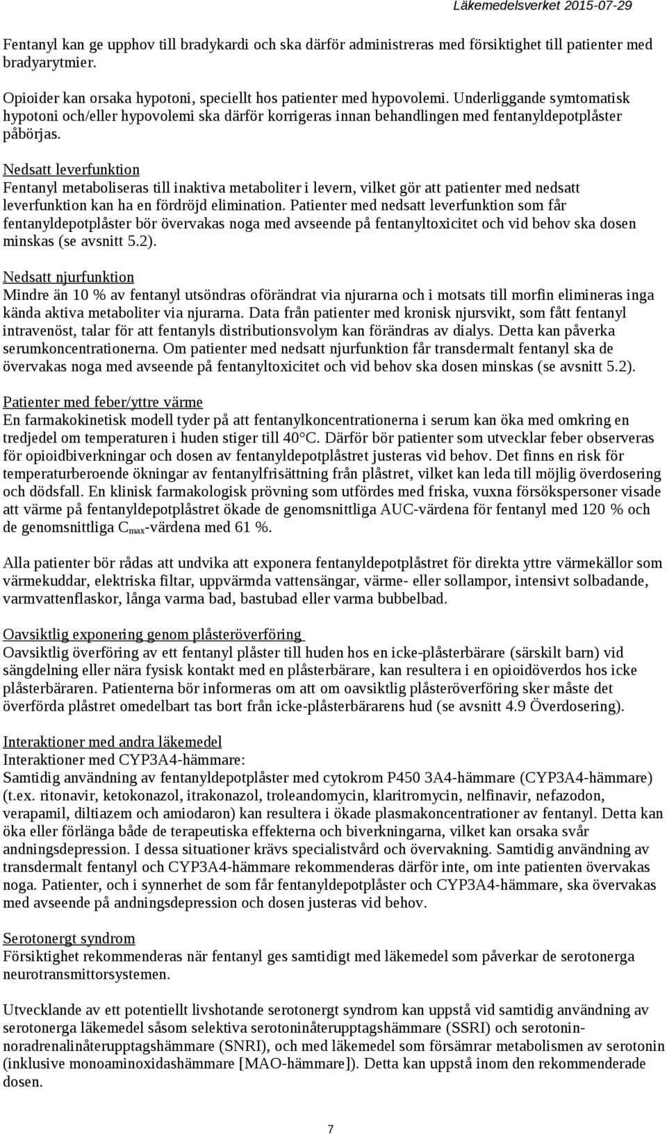 Nedsatt leverfunktion Fentanyl metaboliseras till inaktiva metaboliter i levern, vilket gör att patienter med nedsatt leverfunktion kan ha en fördröjd elimination.