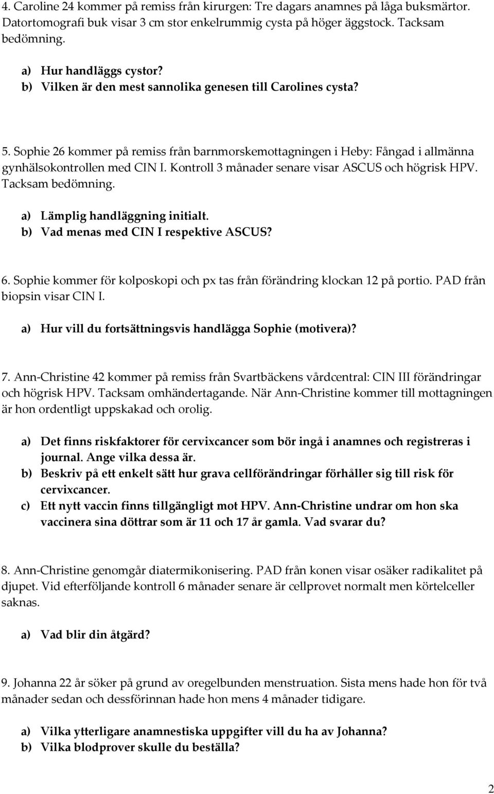 Kontroll 3 månader senare visar ASCUS och högrisk HPV. Tacksam bedömning. a) Lämplig handläggning initialt. b) Vad menas med CIN I respektive ASCUS? 6.