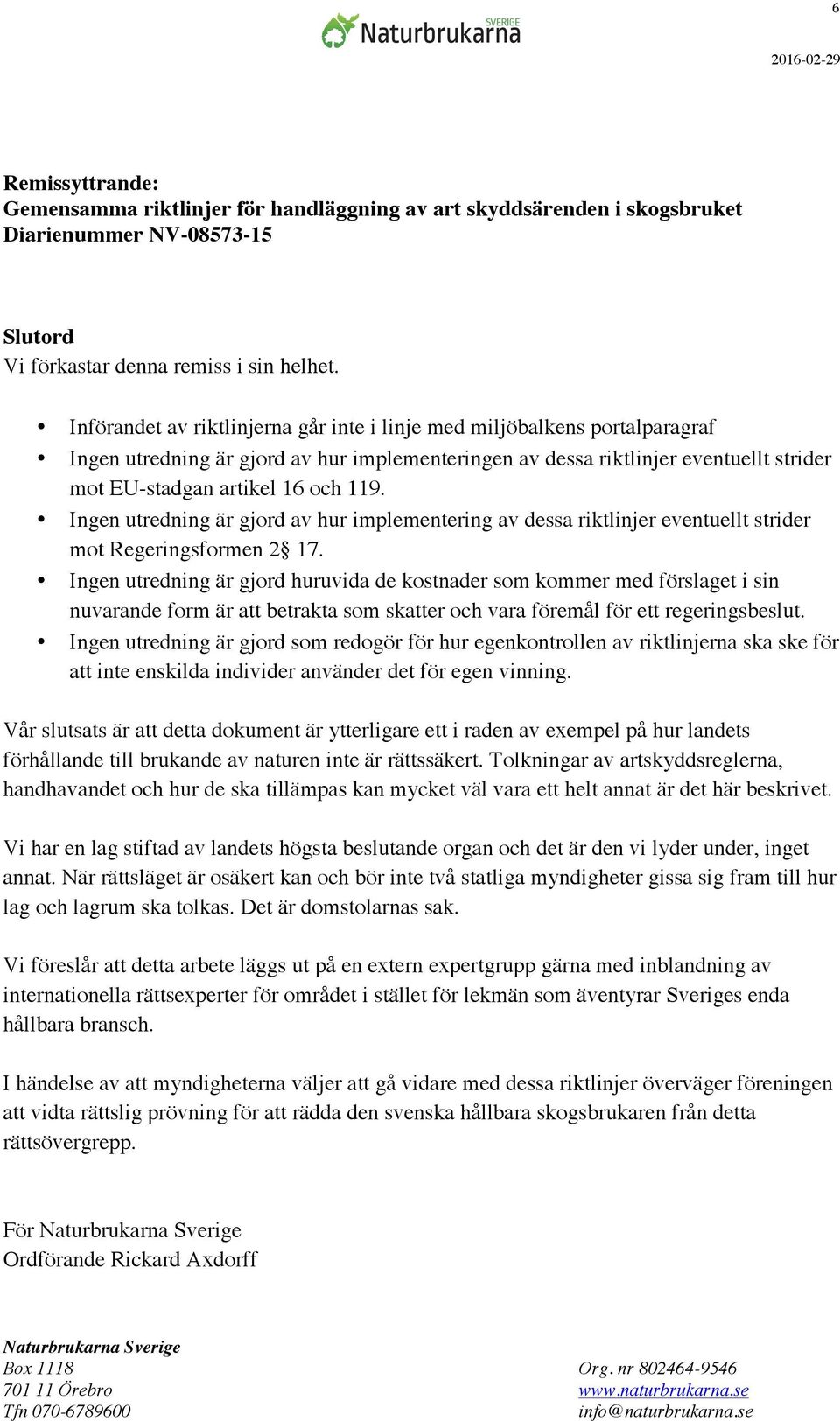 Ingen utredning är gjord av hur implementering av dessa riktlinjer eventuellt strider mot Regeringsformen 2 17.