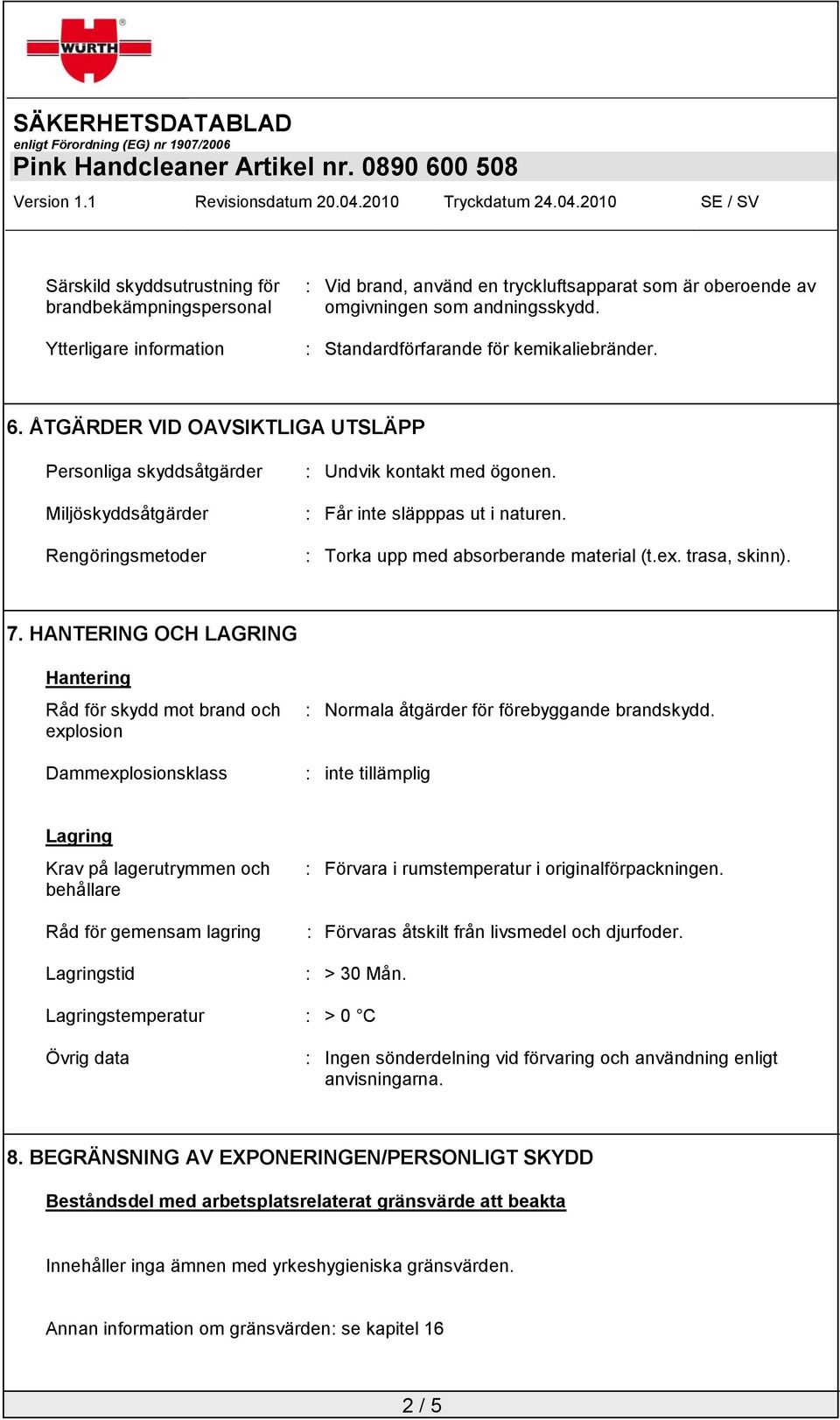 : Får inte släpppas ut i naturen. : Torka upp med absorberande material (t.ex. trasa, skinn). 7.