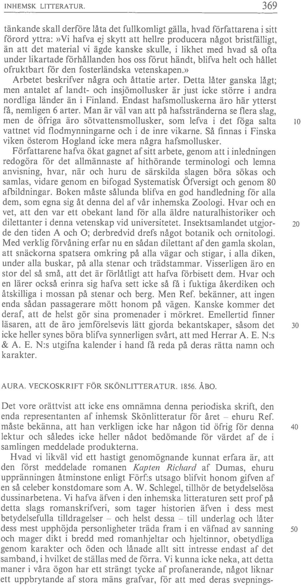 likhet med hvad så ofta under likartade förhållanden hos oss förut händt, blifva helt och hållet ofruktbart för den fosterländska vetenskapen.» Arbetet beskrifver några och åttatie arter.