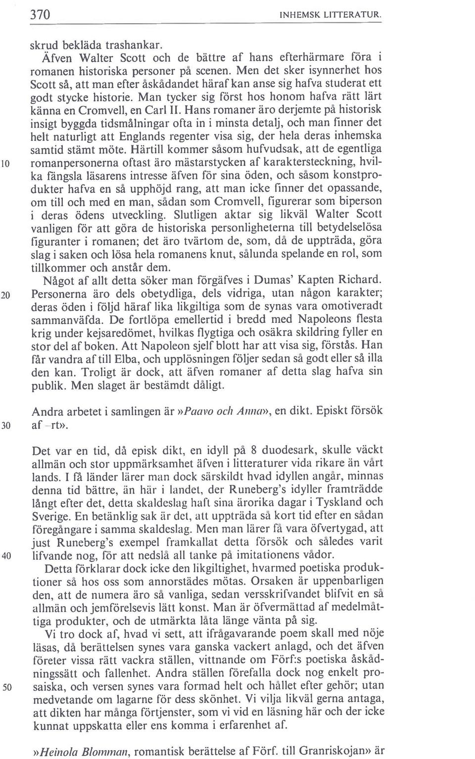 Hans romaner äro derjemte på historisk insigt byggda tidsmålningar ofta in i minsta detalj, och man finner det heit naturligt att Englands regenter visa sig, der hela deras inhemska samtid stämt möte.