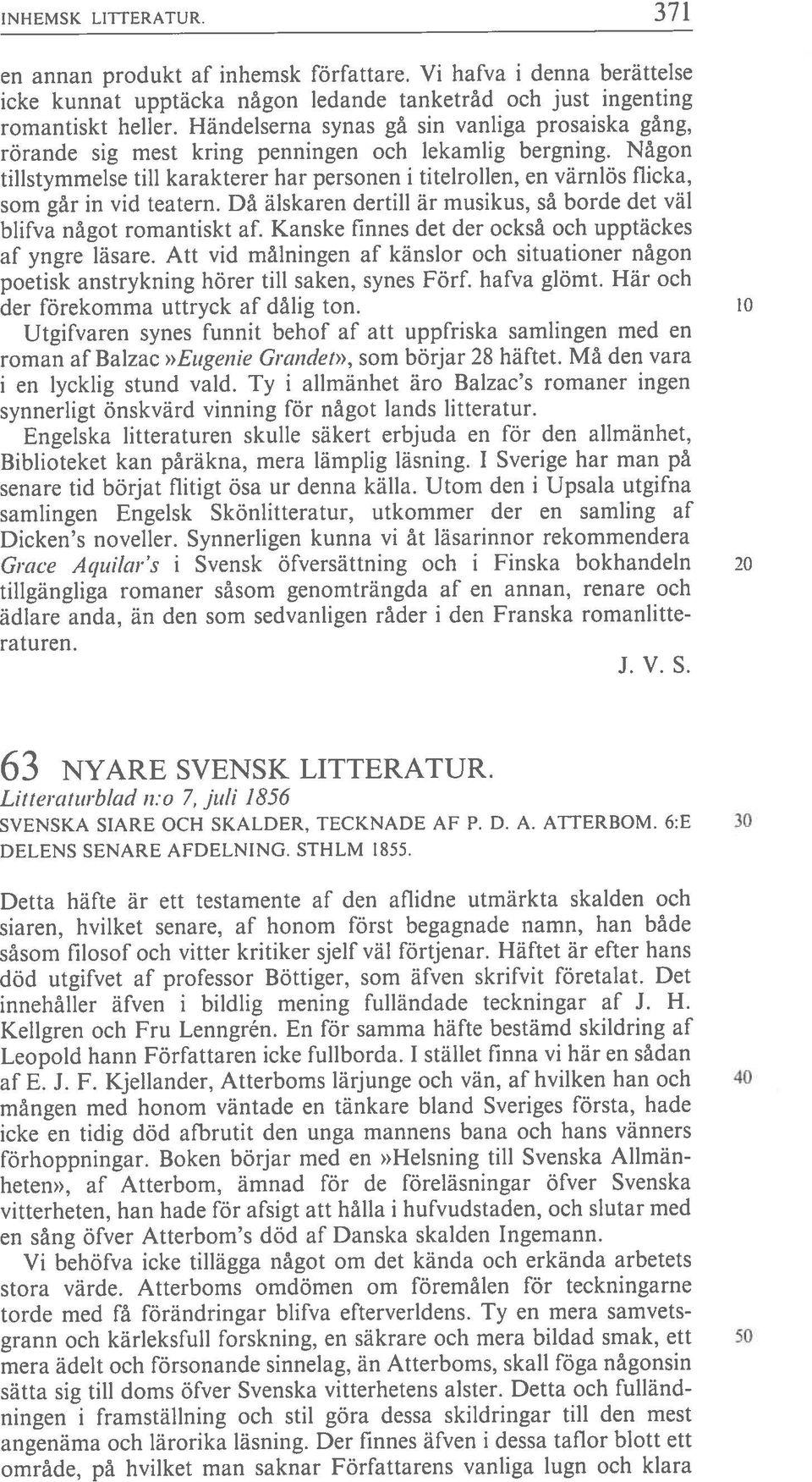 Någon tilistymmelse till karakterer har personen i titeirollen, en värnlös flicka, som går in vid teatern. Då älskaren dertili är musikus, så borde det väl blifva något romantiskt af.