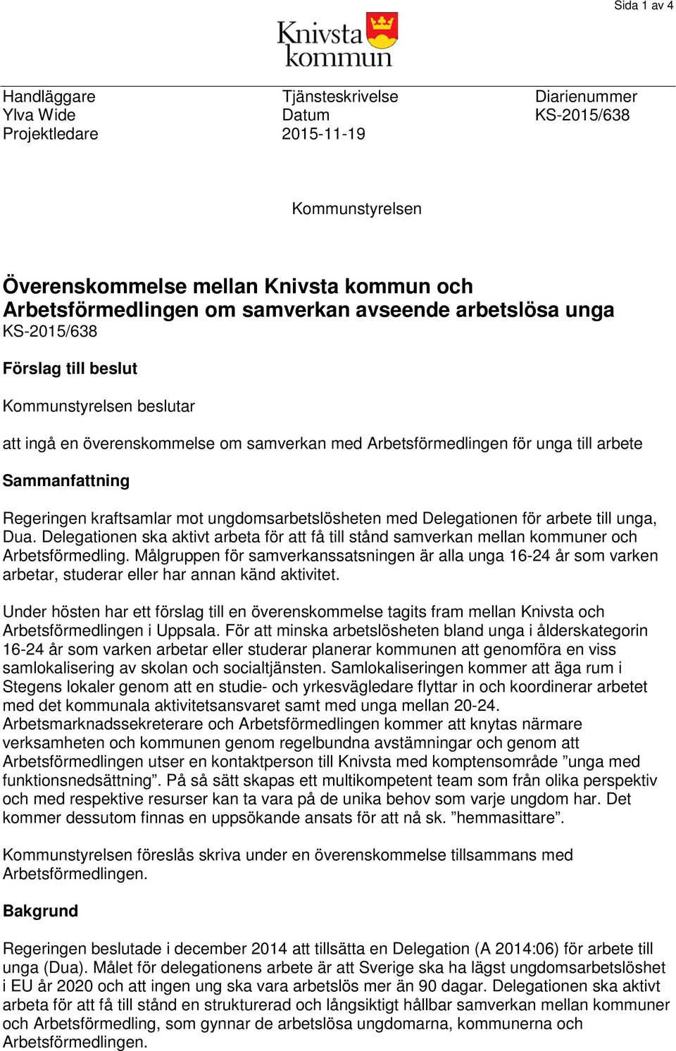 kraftsamlar mot ungdomsarbetslösheten med Delegationen för arbete till unga, Dua. Delegationen ska aktivt arbeta för att få till stånd samverkan mellan kommuner och Arbetsförmedling.