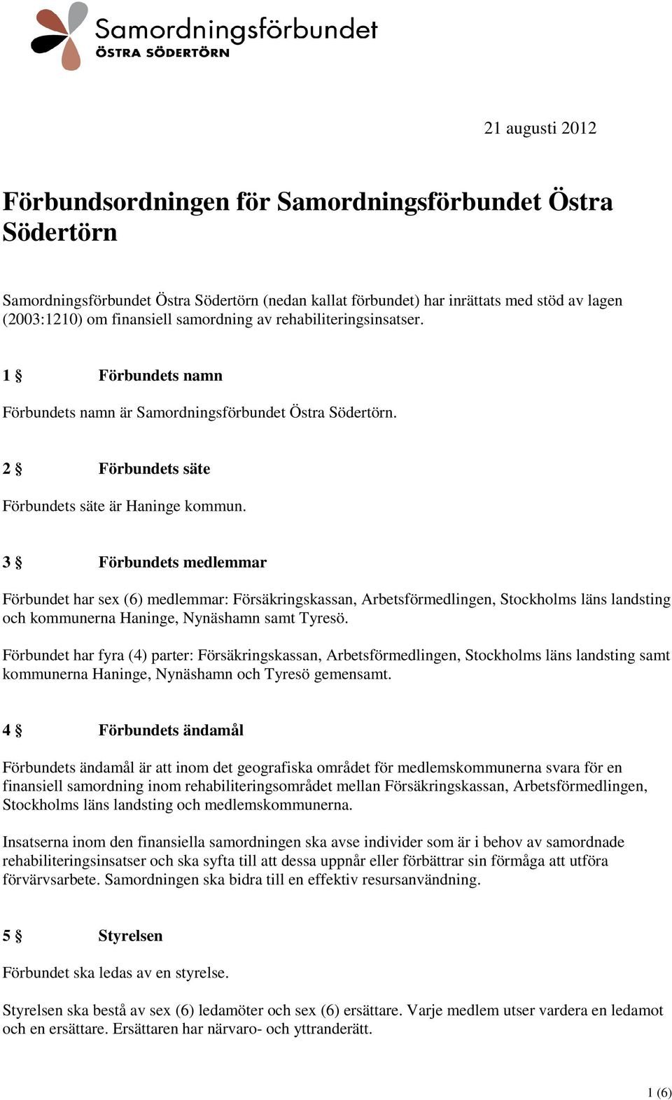 3 Förbundets medlemmar Förbundet har sex (6) medlemmar: Försäkringskassan, Arbetsförmedlingen, Stockholms läns landsting och kommunerna Haninge, Nynäshamn samt Tyresö.