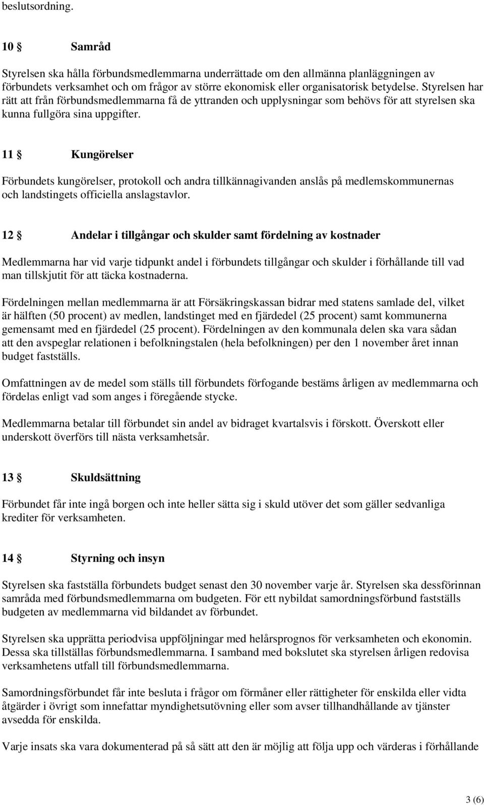 11 Kungörelser Förbundets kungörelser, protokoll och andra tillkännagivanden anslås på medlemskommunernas och landstingets officiella anslagstavlor.