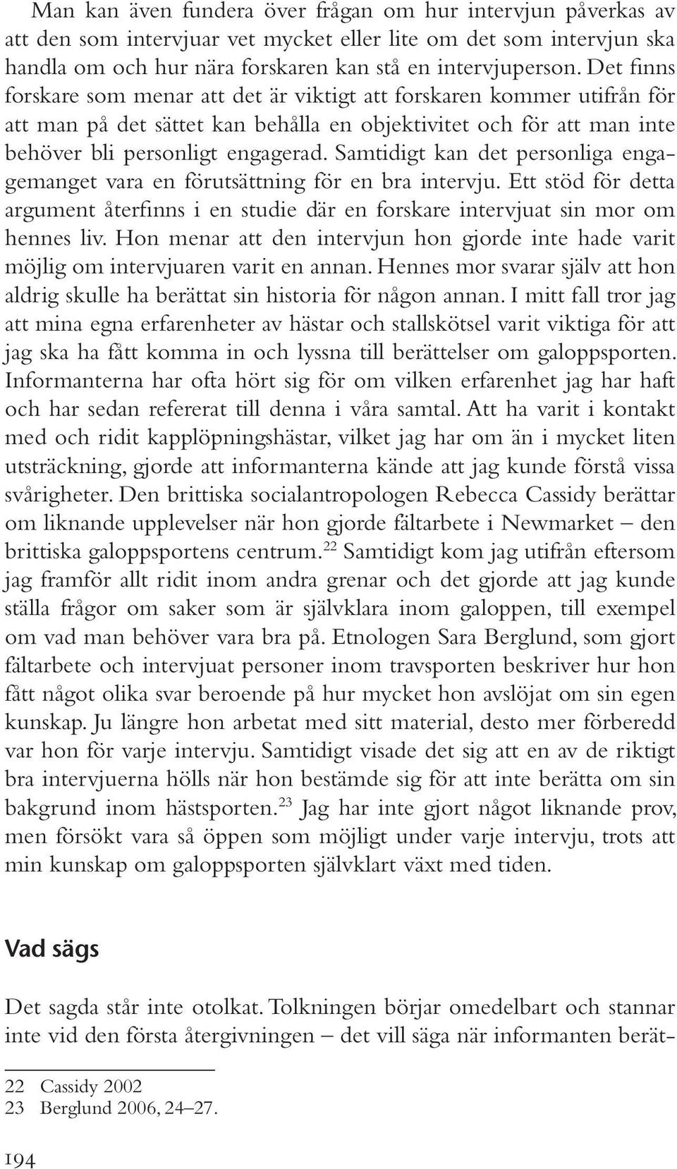 Samtidigt kan det personliga engagemanget vara en förutsättning för en bra intervju. Ett stöd för detta argument återfinns i en studie där en forskare intervjuat sin mor om hennes liv.