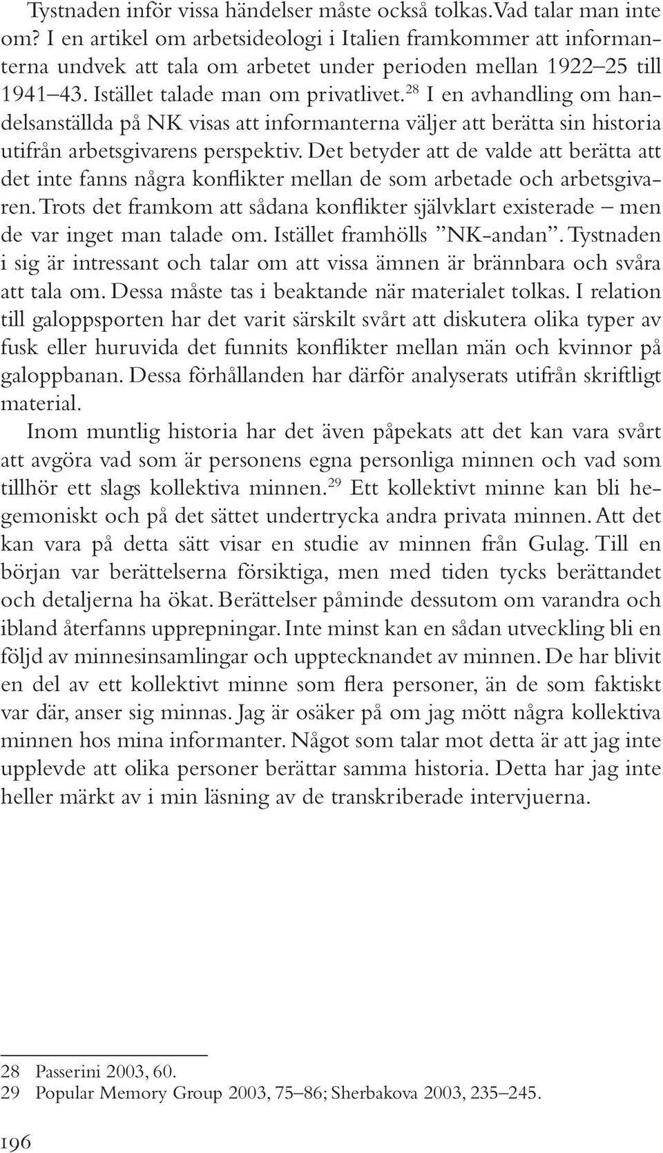 28 I en avhandling om handelsanställda på NK visas att informanterna väljer att berätta sin historia utifrån arbetsgivarens perspektiv.