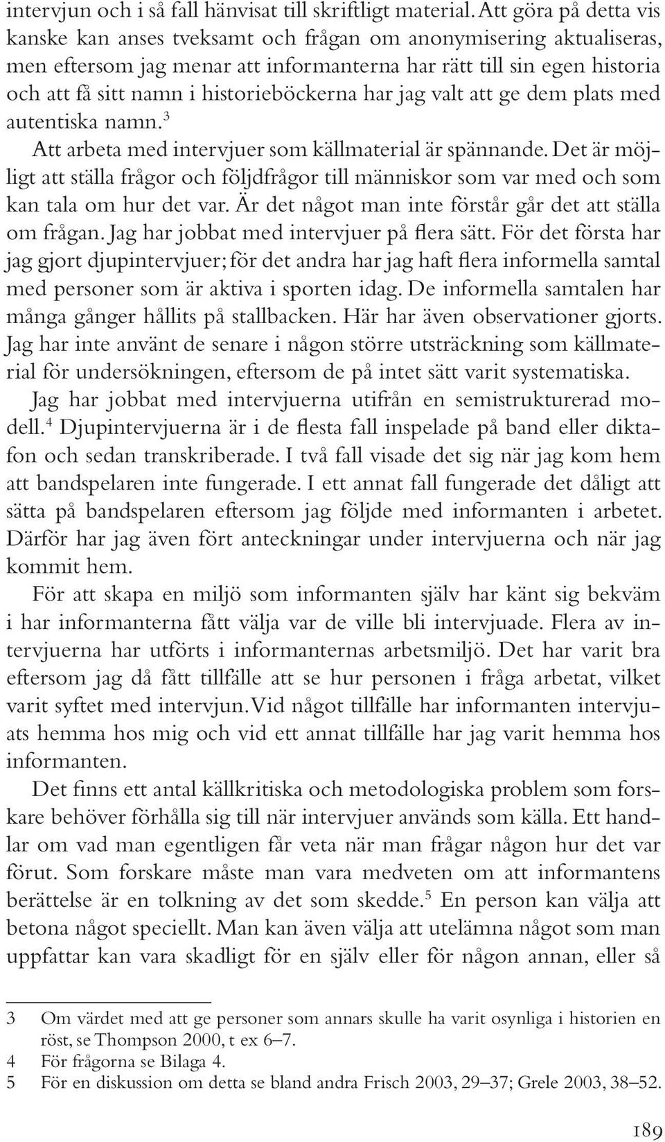 historieböckerna har jag valt att ge dem plats med autentiska namn. 3 Att arbeta med intervjuer som källmaterial är spännande.