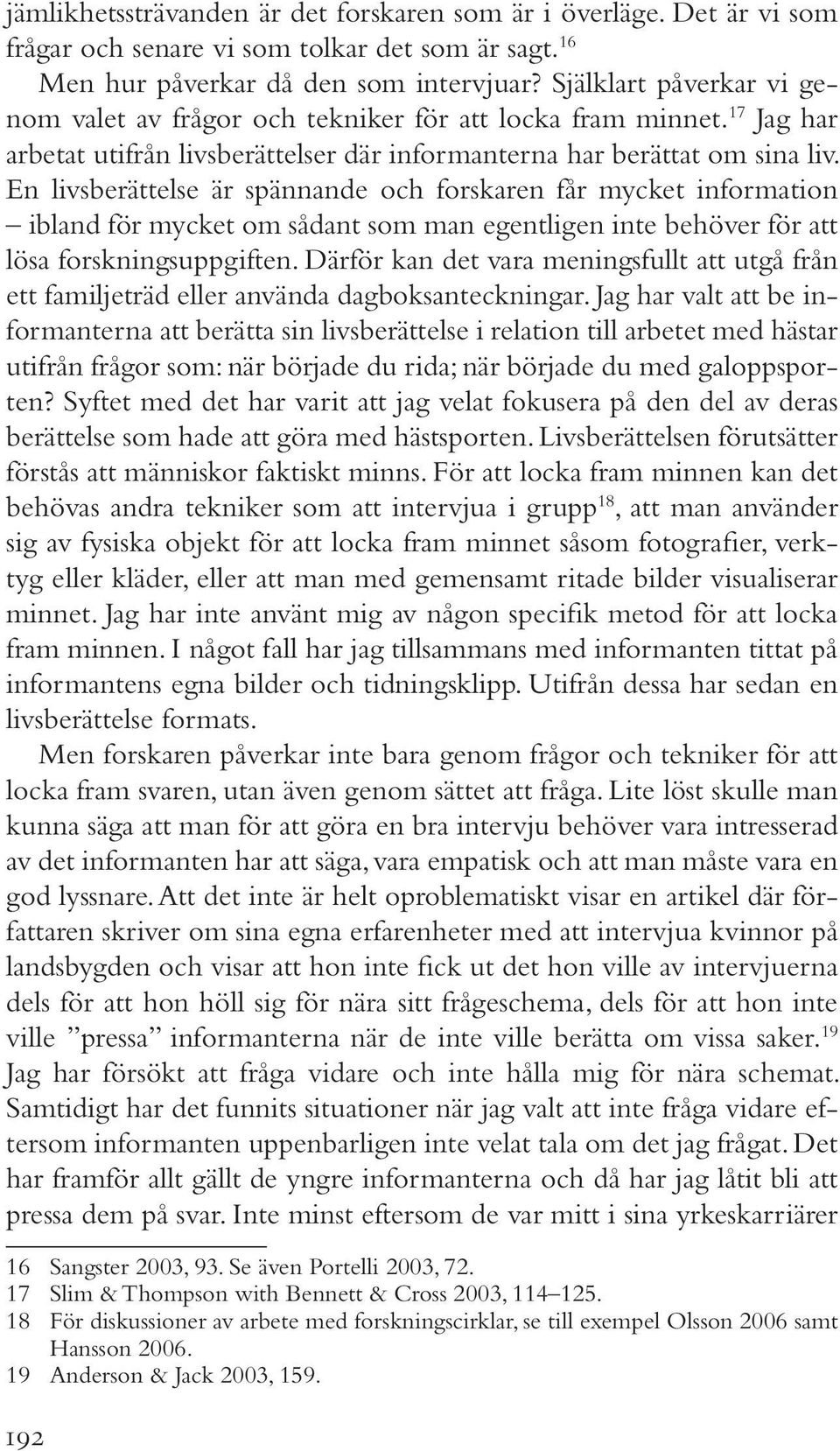 En livsberättelse är spännande och forskaren får mycket information ibland för mycket om sådant som man egentligen inte behöver för att lösa forskningsuppgiften.