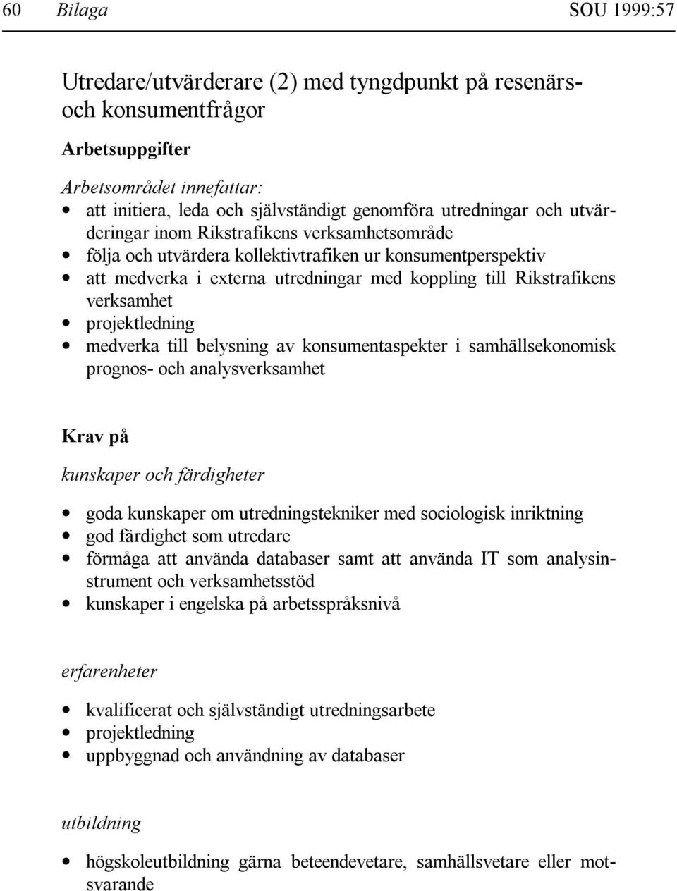 projektledning medverka till belysning av konsumentaspekter i samhällsekonomisk prognos- och analysverksamhet Krav på kunskaper och färdigheter goda kunskaper om utredningstekniker med sociologisk