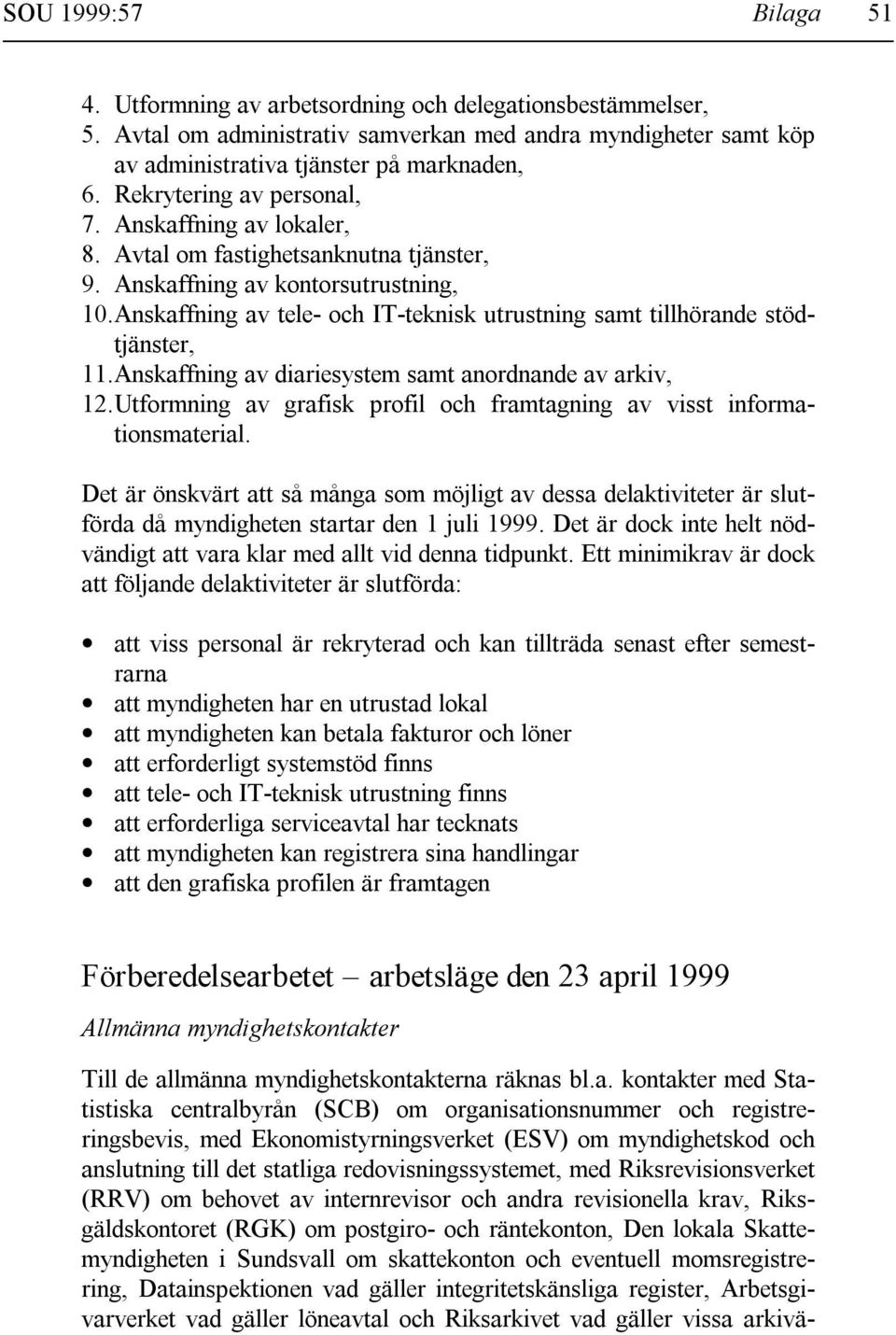 Anskaffning av tele- och IT-teknisk utrustning samt tillhörande stödtjänster, 11. Anskaffning av diariesystem samt anordnande av arkiv, 12.