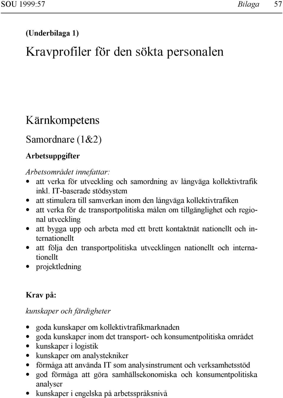 IT-baserade stödsystem att stimulera till samverkan inom den långväga kollektivtrafiken att verka för de transportpolitiska målen om tillgänglighet och regional utveckling att bygga upp och arbeta