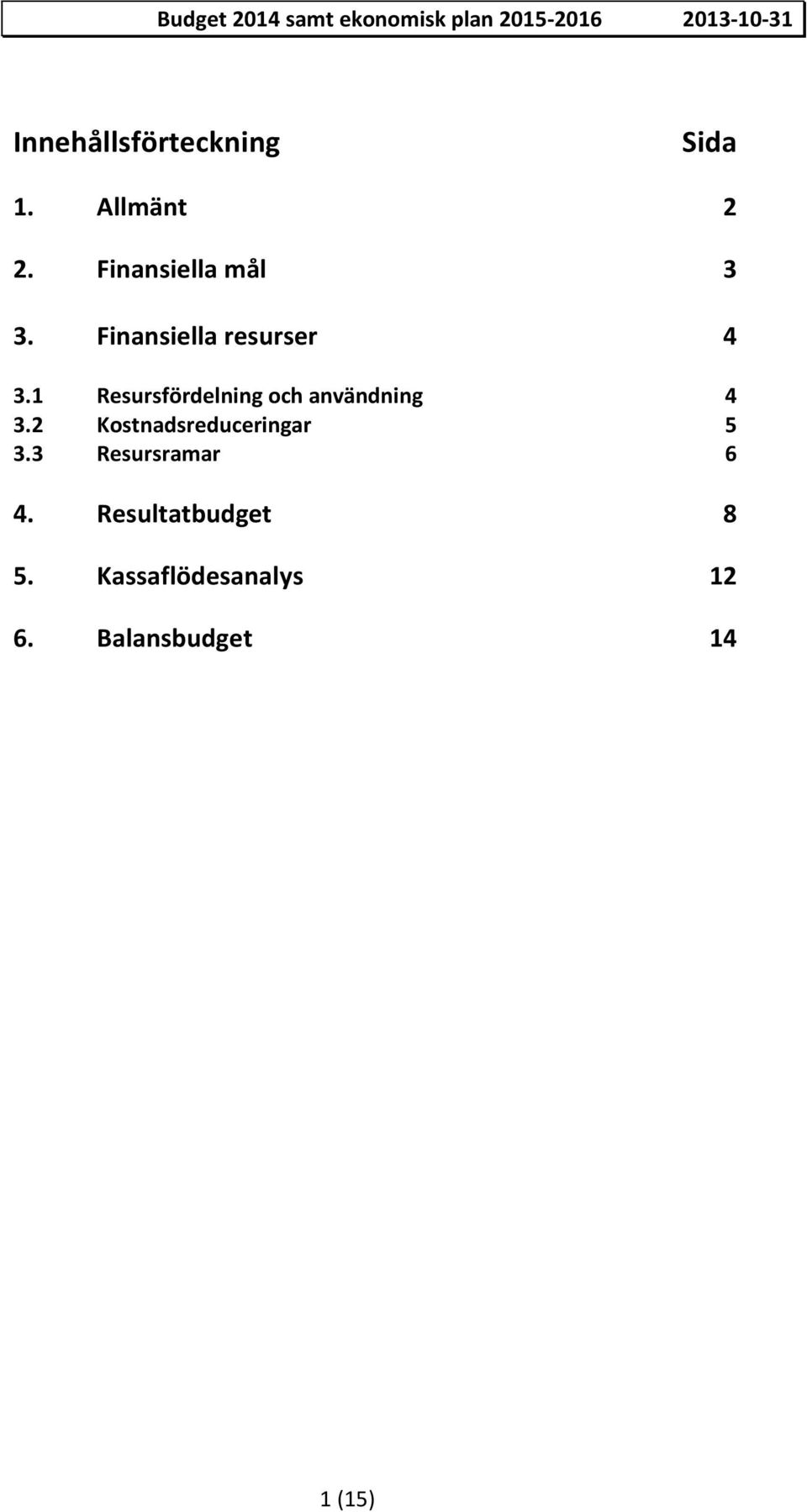 Finansiella resurser 4 3.1 Resursfördelning och användning 4 3.