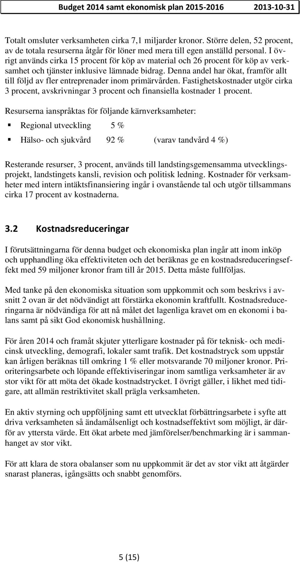 I övrigt används cirka 15 procent för köp av material och 26 procent för köp av verksamhet och tjänster inklusive lämnade bidrag.