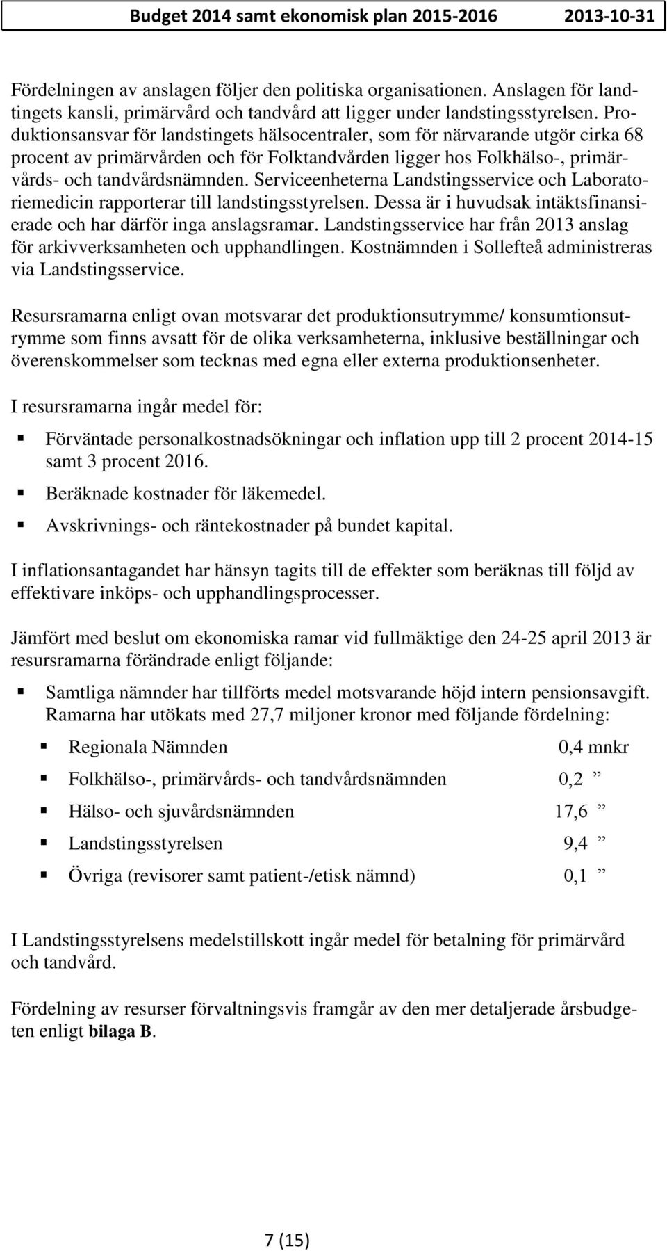 Produktionsansvar för landstingets hälsocentraler, som för närvarande utgör cirka 68 procent av primärvården och för Folktandvården ligger hos Folkhälso-, primärvårds- och tandvårdsnämnden.