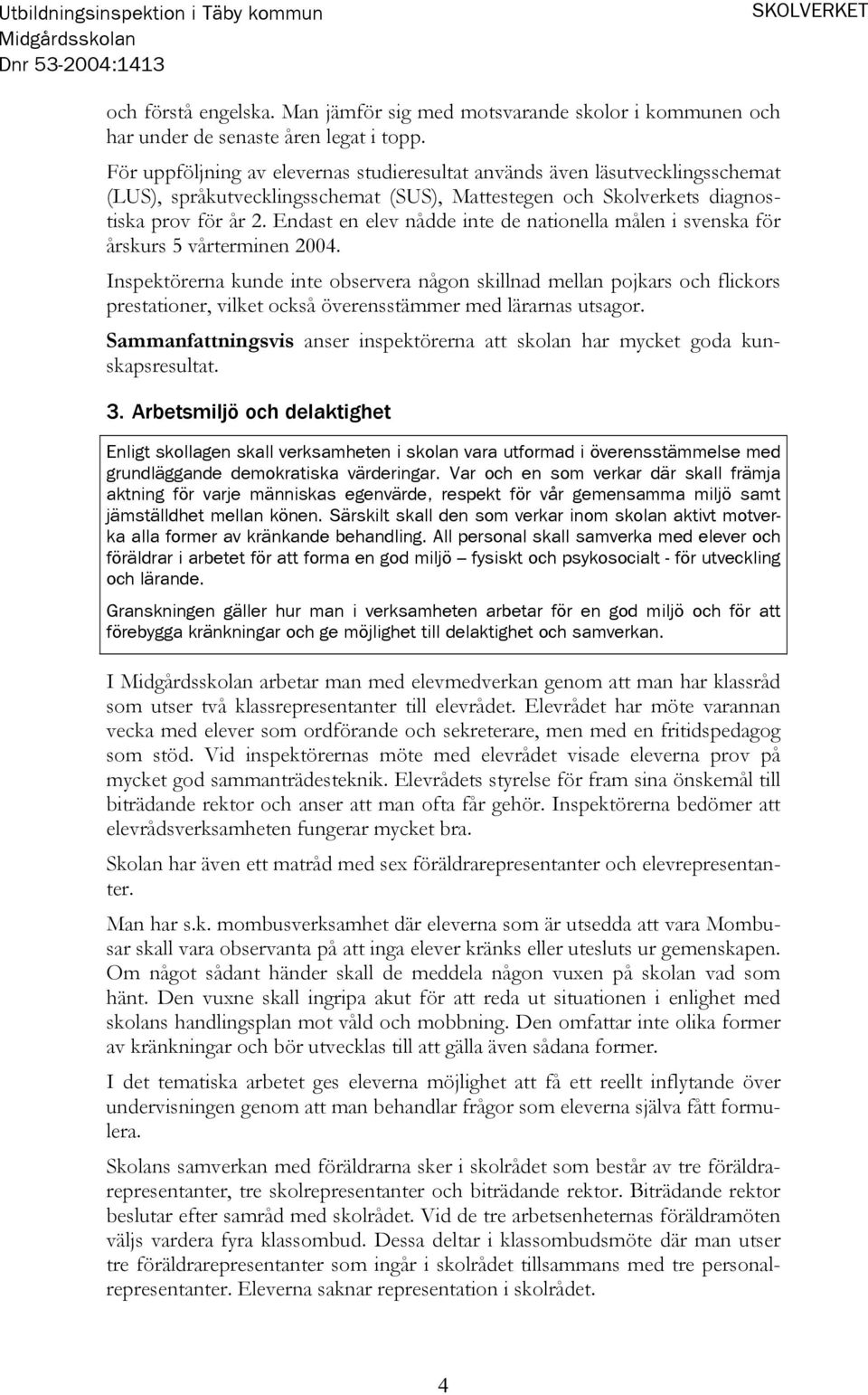 Endast en elev nådde inte de nationella målen i svenska för årskurs 5 vårterminen 2004.