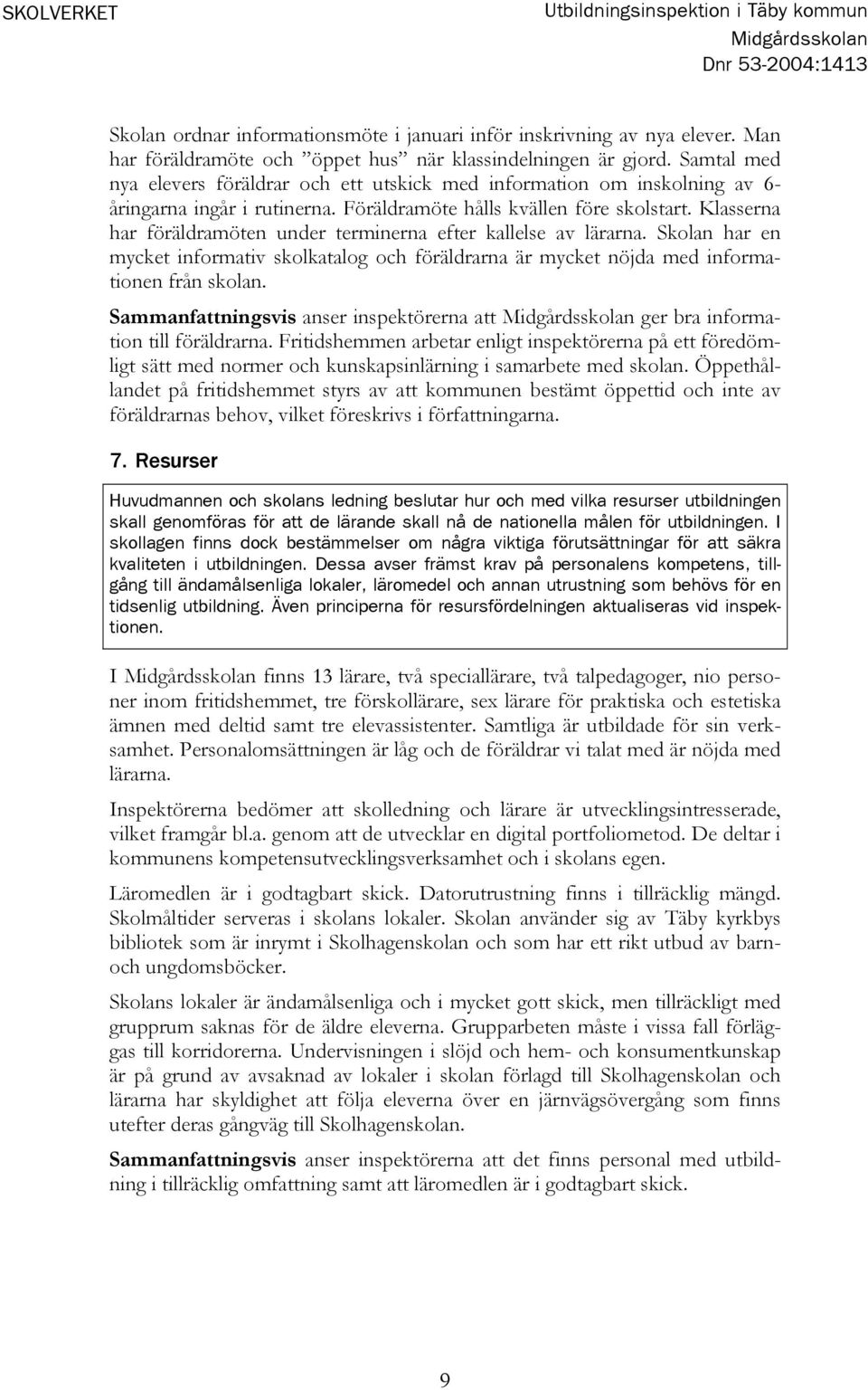 Klasserna har föräldramöten under terminerna efter kallelse av lärarna. Skolan har en mycket informativ skolkatalog och föräldrarna är mycket nöjda med informationen från skolan.