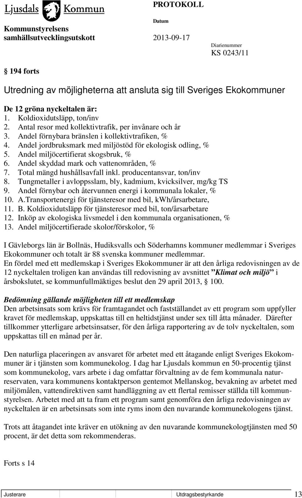 Andel miljöcertifierat skogsbruk, % 6. Andel skyddad mark och vattenområden, % 7. Total mängd hushållsavfall inkl. producentansvar, ton/inv 8.