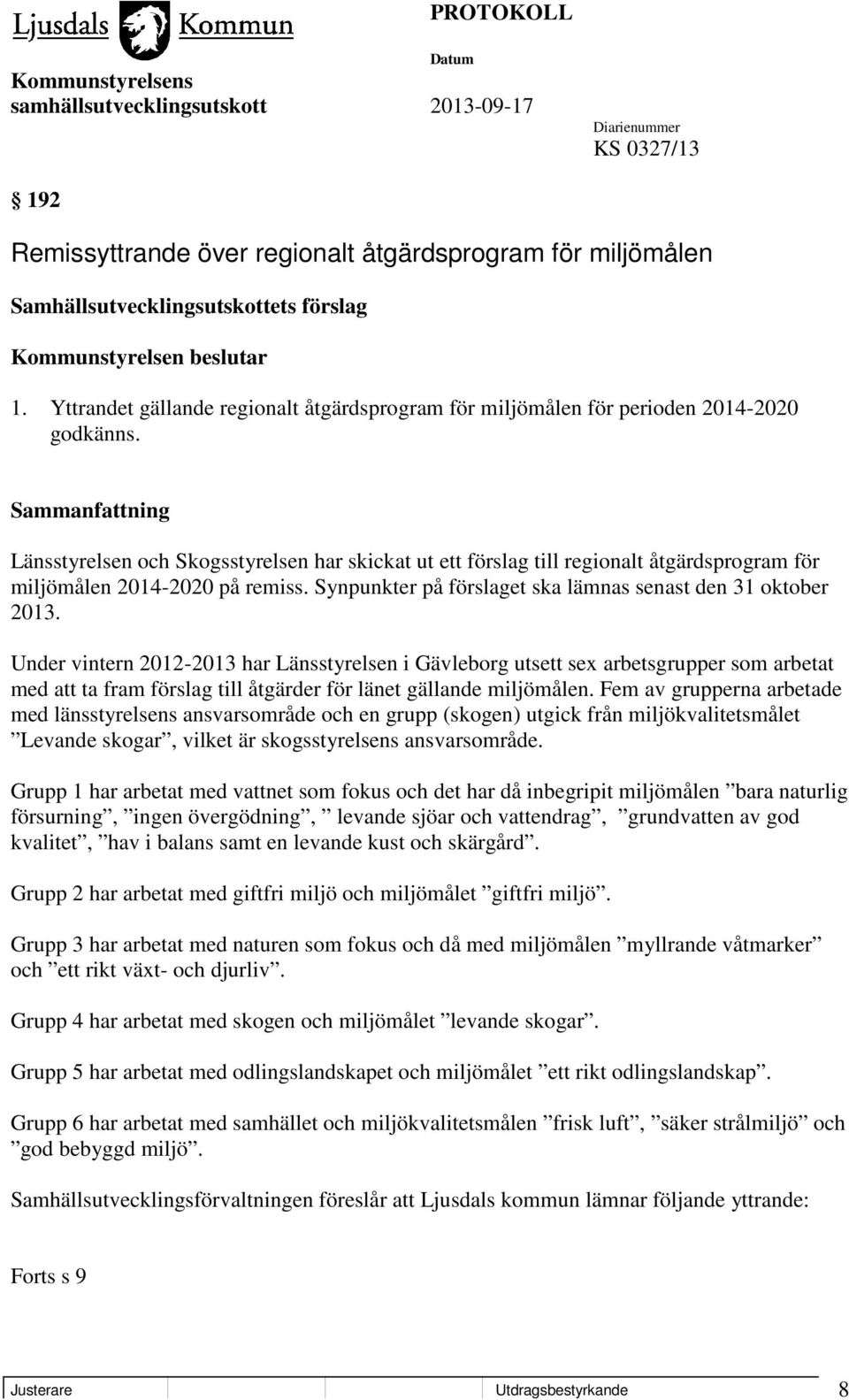 Länsstyrelsen och Skogsstyrelsen har skickat ut ett förslag till regionalt åtgärdsprogram för miljömålen 2014-2020 på remiss. Synpunkter på förslaget ska lämnas senast den 31 oktober 2013.