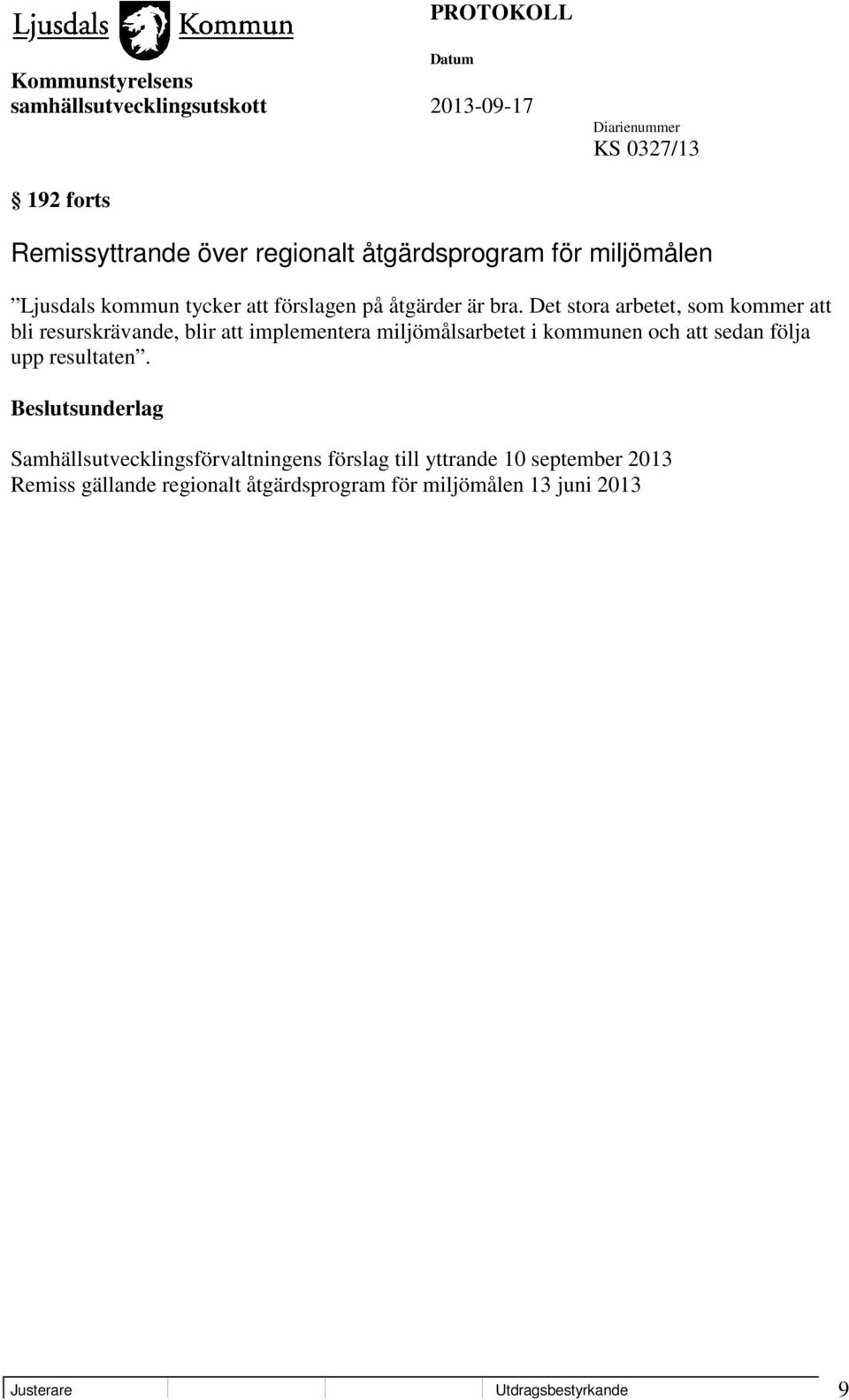 Det stora arbetet, som kommer att bli resurskrävande, blir att implementera miljömålsarbetet i kommunen och att