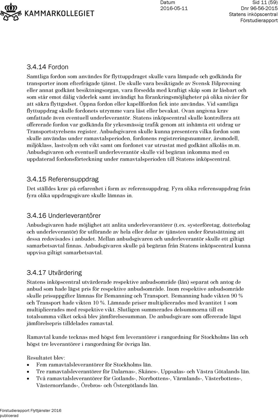 förankringsmöjligheter på olika nivåer för att säkra flyttgodset. Öppna fordon eller kapellfordon fick inte användas. Vid samtliga flyttuppdrag skulle fordonets utrymme vara låst eller bevakat.