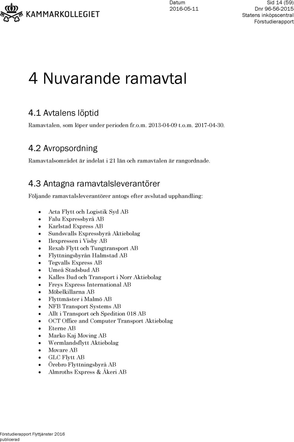 Aktiebolag Ilexpressen i Visby AB Rexab Flytt och Tungtransport AB Flyttningsbyrån Halmstad AB Tegvalls Express AB Umeå Stadsbud AB Kalles Bud och Transport i Norr Aktiebolag Freys Express