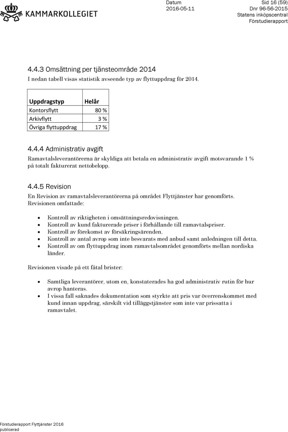 4.4 Administrativ avgift Ramavtalsleverantörerna är skyldiga att betala en administrativ avgift motsvarande 1 % på totalt fakturerat nettobelopp. 4.4.5 Revision En Revision av ramavtalsleverantörerna på området Flyttjänster har genomförts.