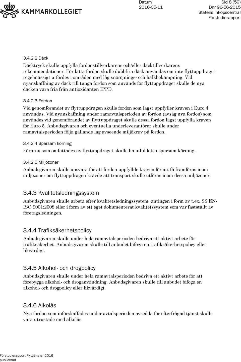 Vid nyanskaffning av däck till tunga fordon som används för flyttuppdraget skulle de nya däcken vara fria från antioxidanten IPPD. 3.4.2.