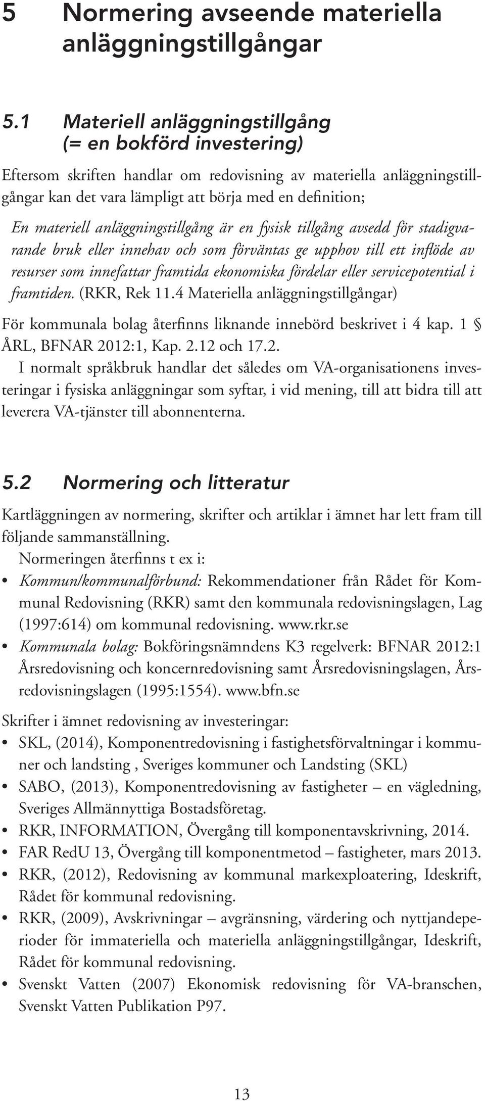 anläggningstillgång är en fysisk tillgång avsedd för stadigvarande bruk eller innehav och som förväntas ge upphov till ett inflöde av resurser som innefattar framtida ekonomiska fördelar eller