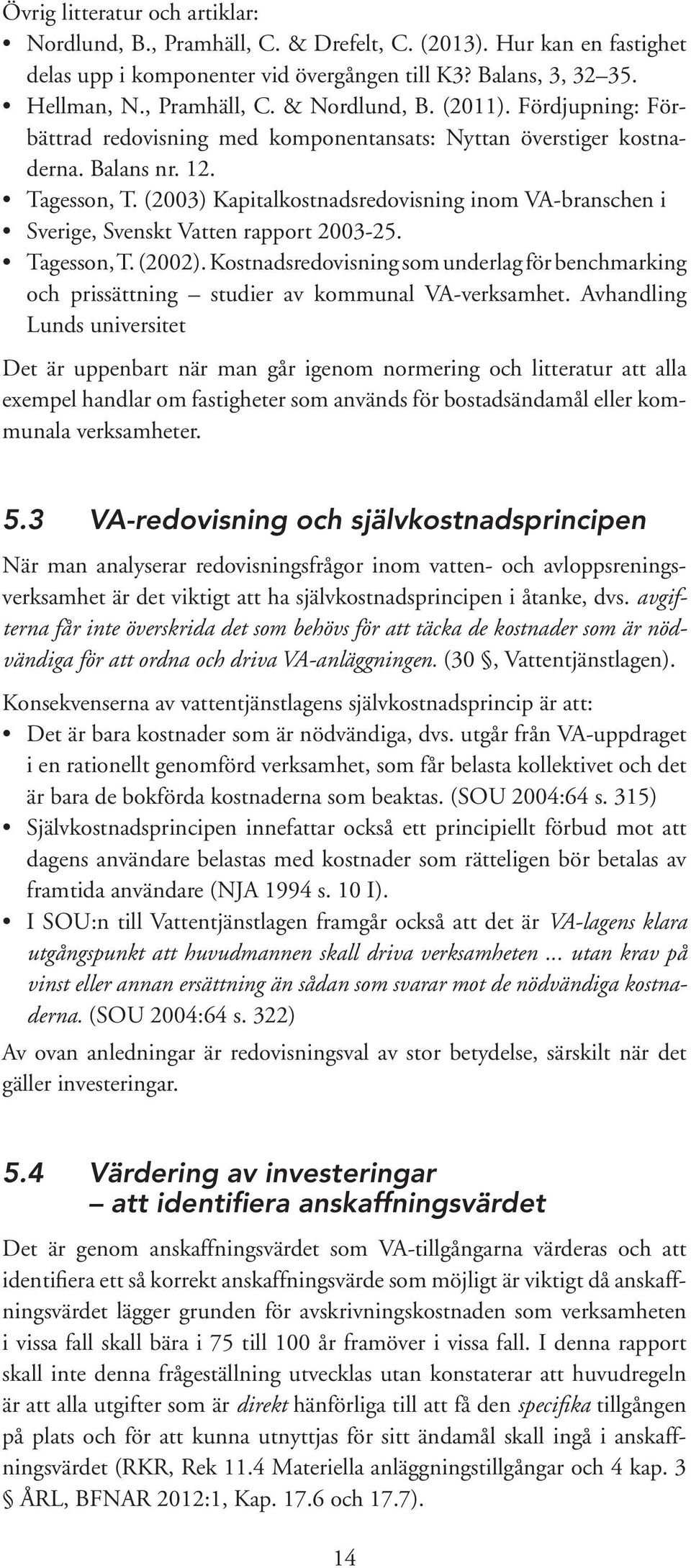 (2003) Kapitalkostnadsredovisning inom VA-branschen i Sverige, Svenskt Vatten rapport 2003-25. Tagesson, T. (2002).