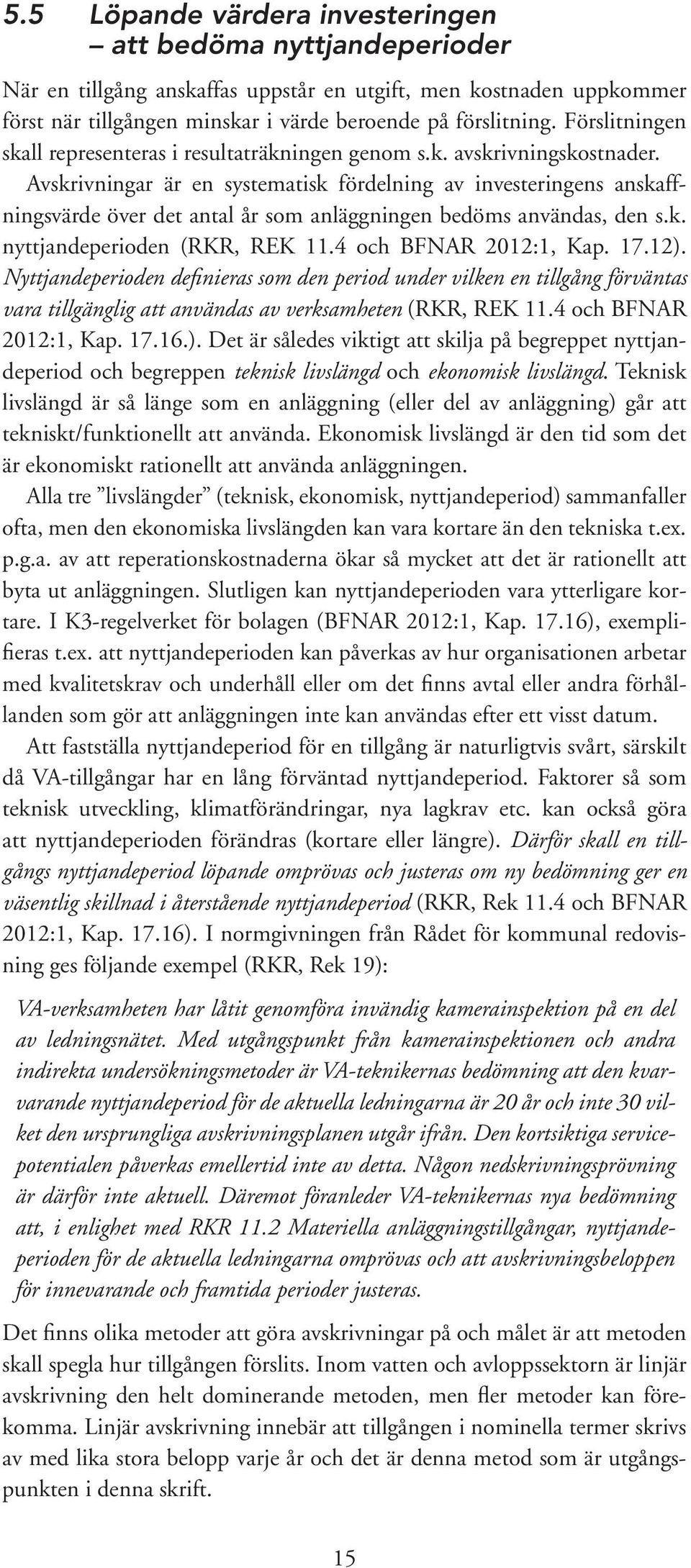 Avskrivningar är en systematisk fördelning av investeringens anskaffningsvärde över det antal år som anläggningen bedöms användas, den s.k. nyttjandeperioden (RKR, REK 11.4 och BFNAR 2012:1, Kap. 17.