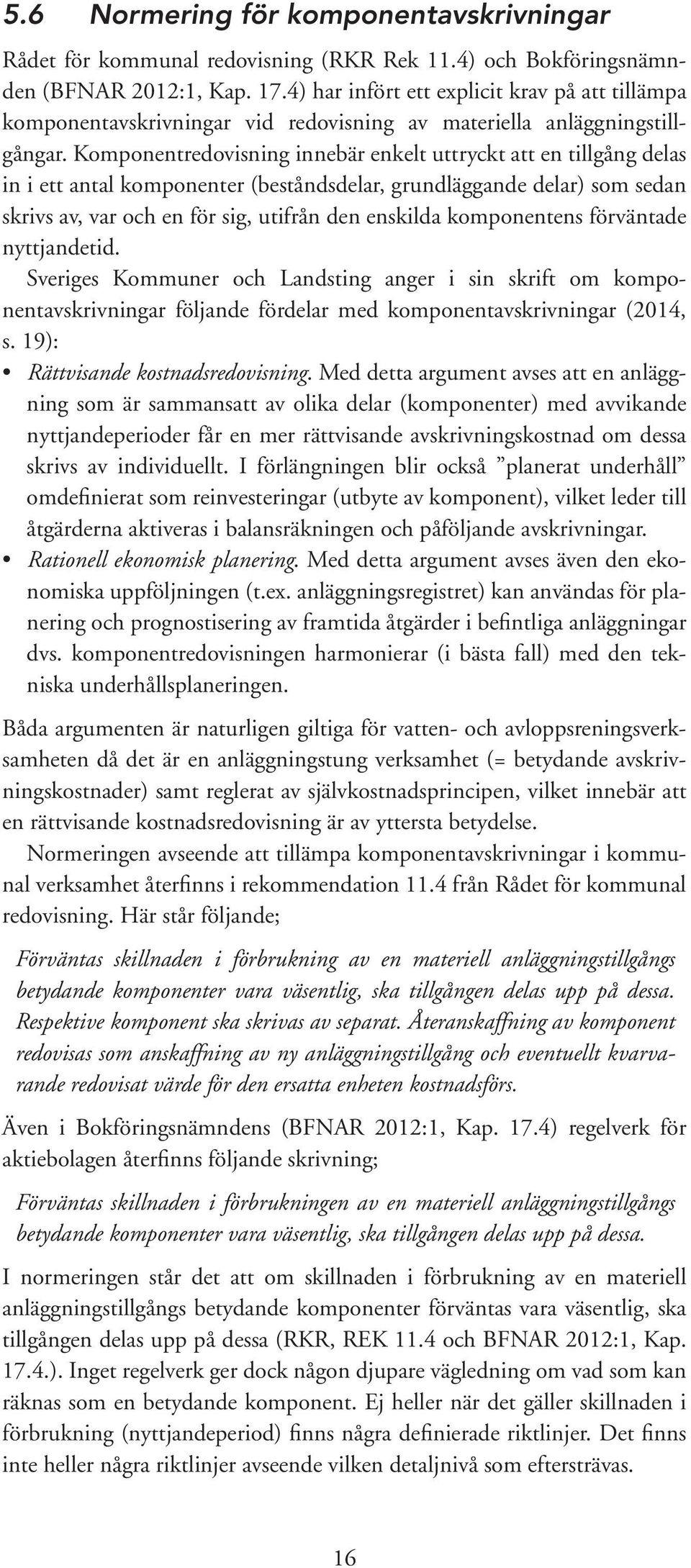 Komponentredovisning innebär enkelt uttryckt att en tillgång delas in i ett antal komponenter (beståndsdelar, grundläggande delar) som sedan skrivs av, var och en för sig, utifrån den enskilda