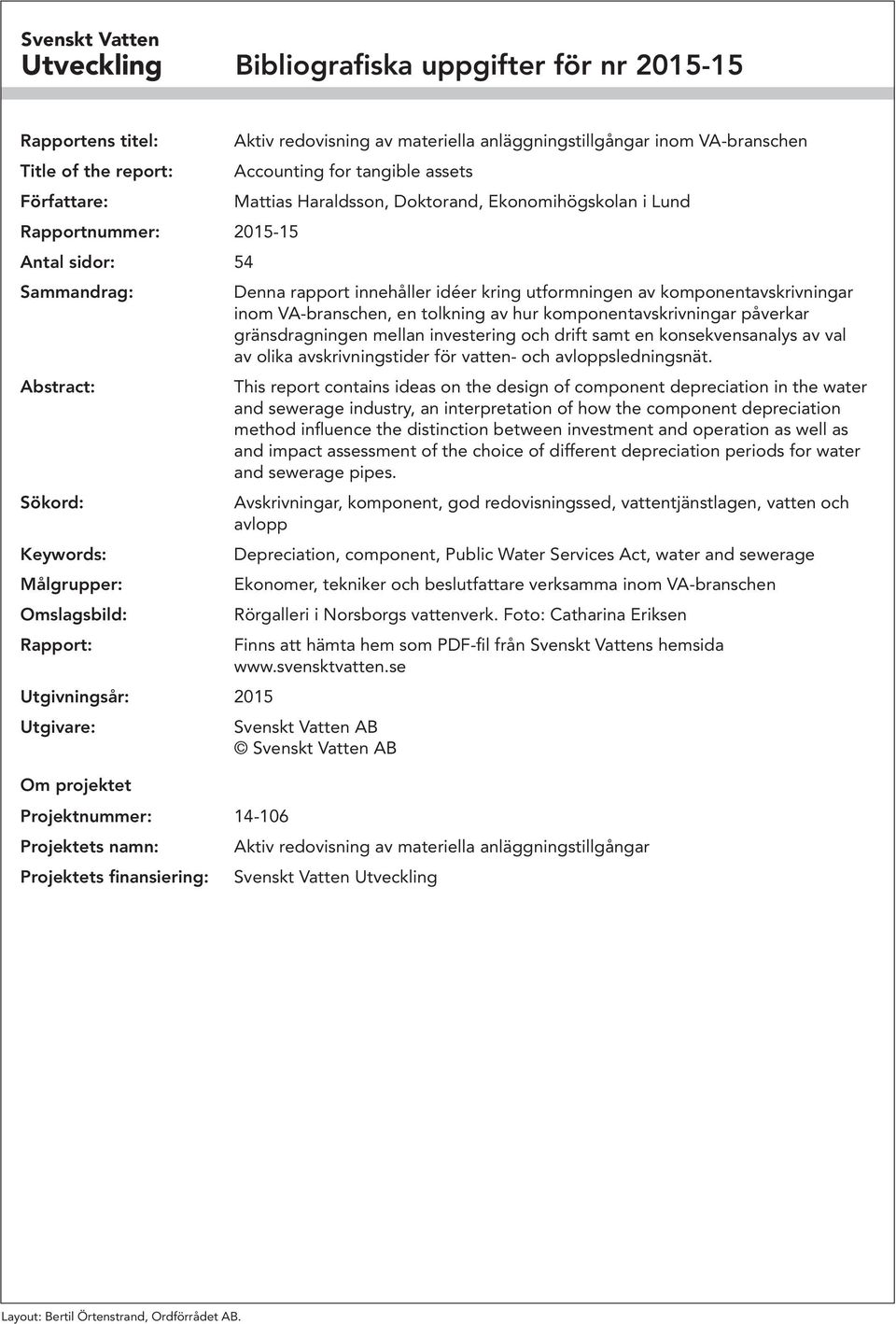 VA-branschen Accounting for tangible assets Mattias Haraldsson, Doktorand, Ekonomihögskolan i Lund Denna rapport innehåller idéer kring utformningen av komponentavskrivningar inom VA-branschen, en