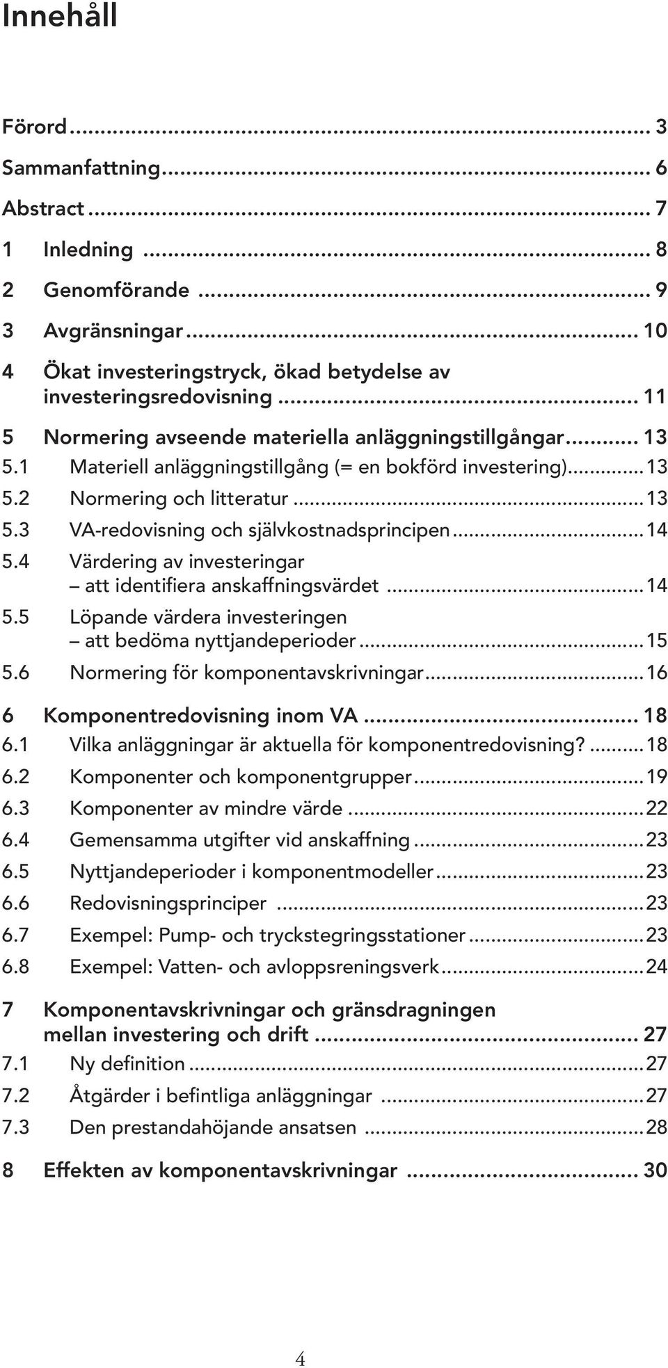 ..14 5.4 Värdering av investeringar att identifiera anskaffningsvärdet...14 5.5 Löpande värdera investeringen att bedöma nyttjandeperioder...15 5.6 Normering för komponentavskrivningar.