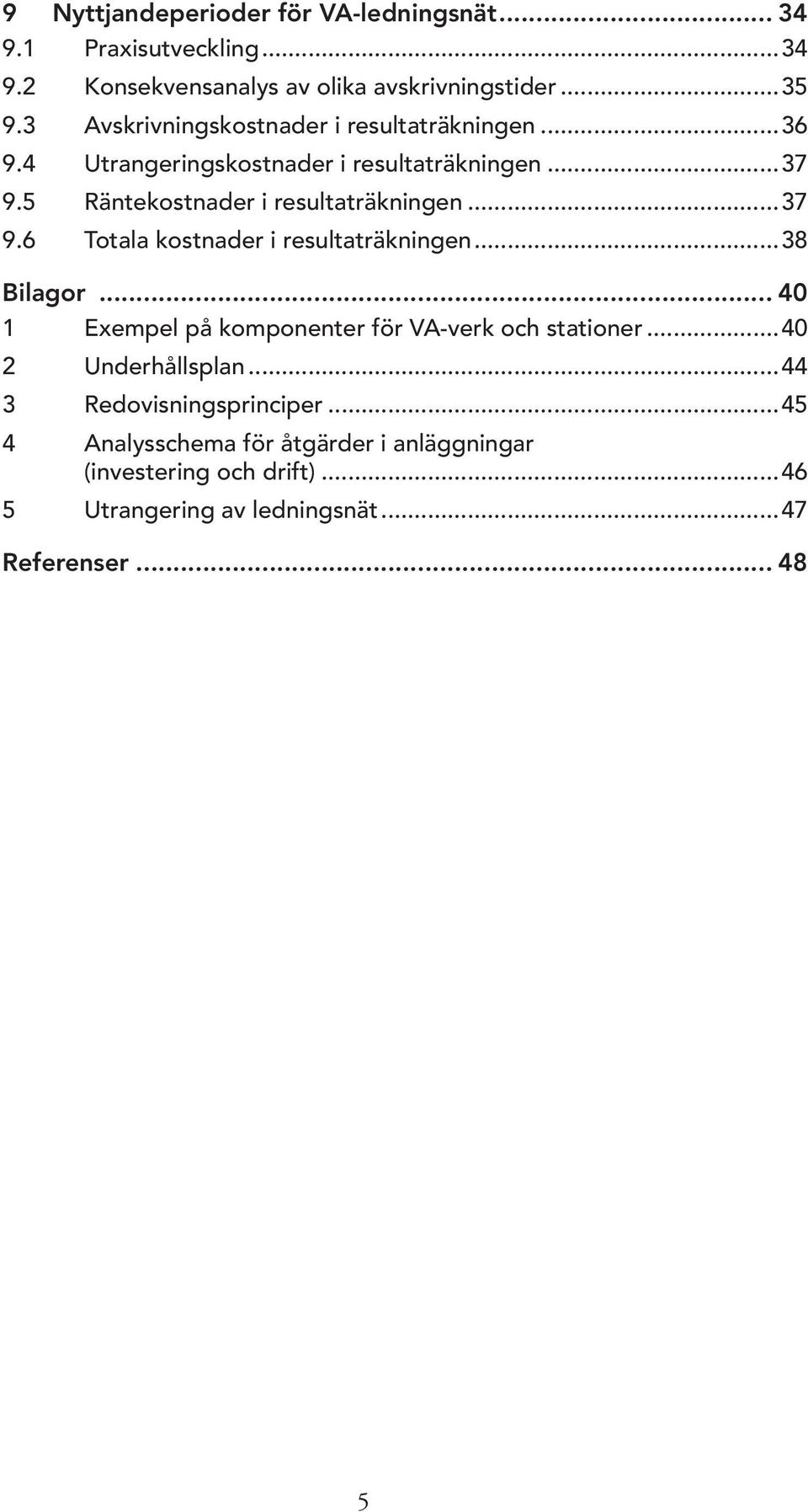 ..37 9.6 Totala kostnader i resultaträkningen...38 Bilagor... 40 1 Exempel på komponenter för VA-verk och stationer...40 2 Underhållsplan.