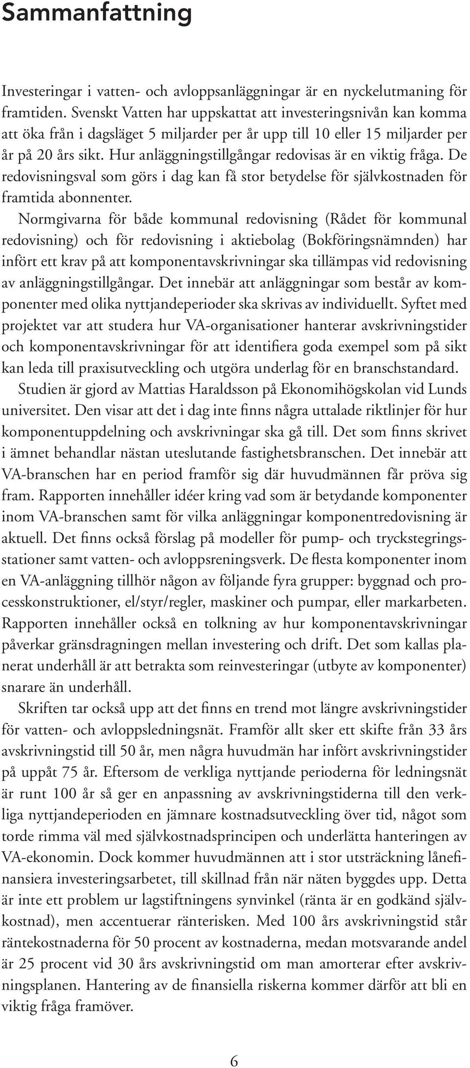 Hur anläggningstillgångar redovisas är en viktig fråga. De redovisningsval som görs i dag kan få stor betydelse för självkostnaden för framtida abonnenter.