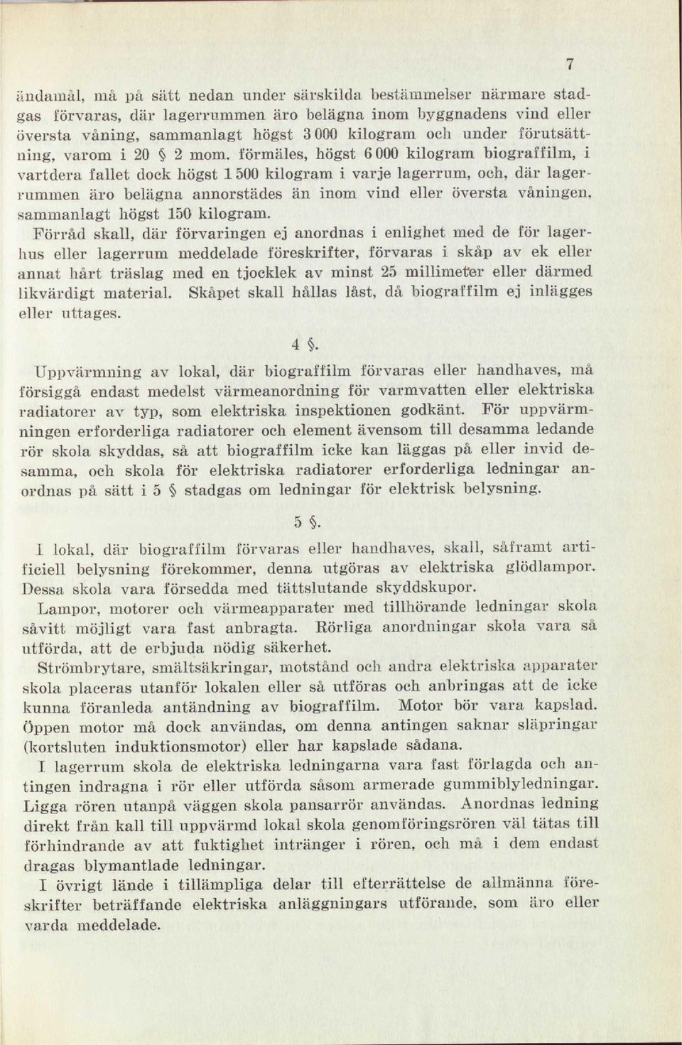 förmäles, högst 6000 kilogram biograffilm, i vartdera fallet dock högst 1500 kilogram i varje lagerrum, och, där lagerrummen äro belägna annorstädes än inom vind eller översta våningen, sammanlagt