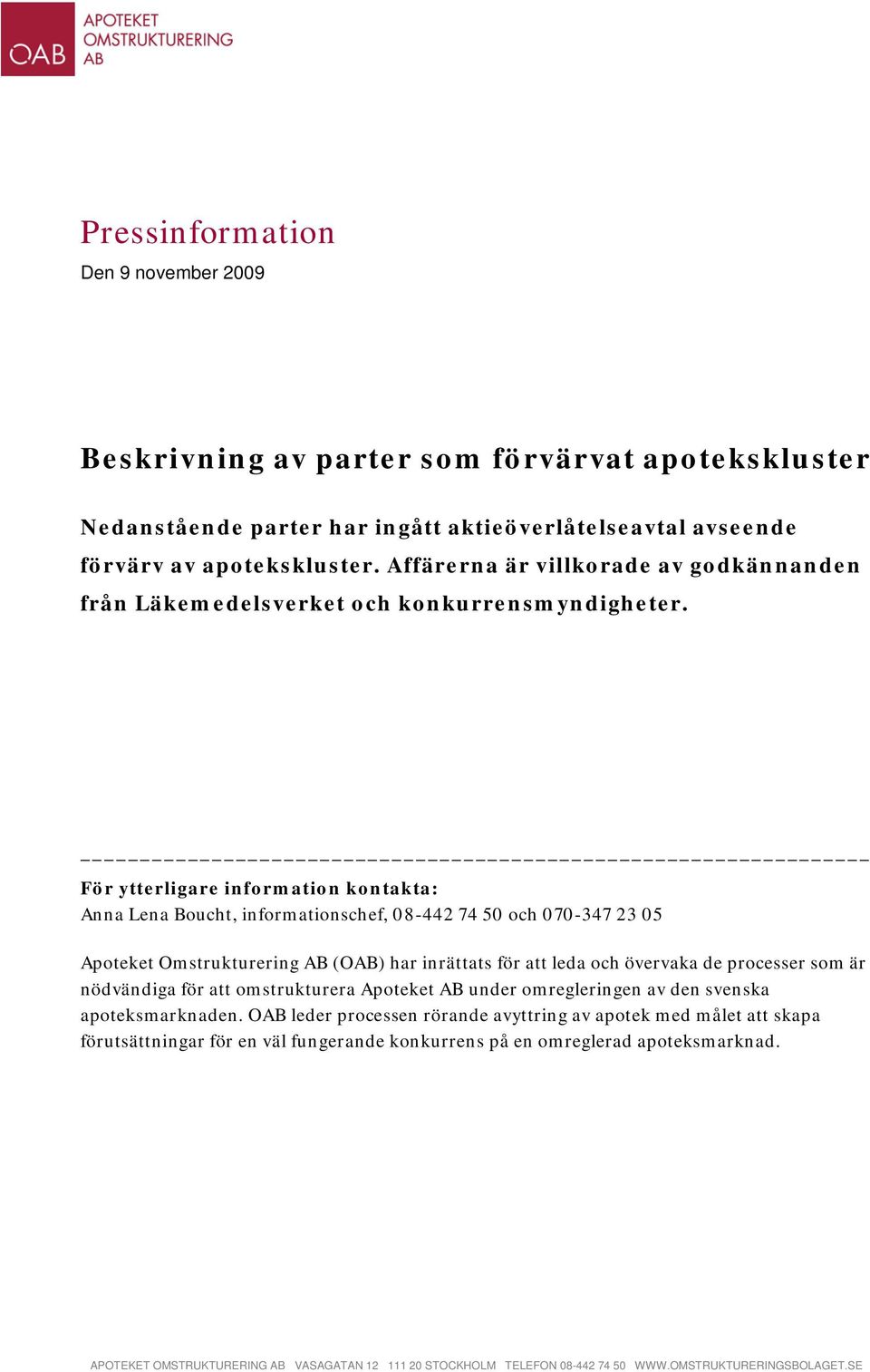 Anna Lena Boucht, informationschef, 08-442 74 50 och 070-347 23 05 Apoteket Omstrukturering AB (OAB) har inrättats för att leda och övervaka de processer som är nödvändiga för att omstrukturera