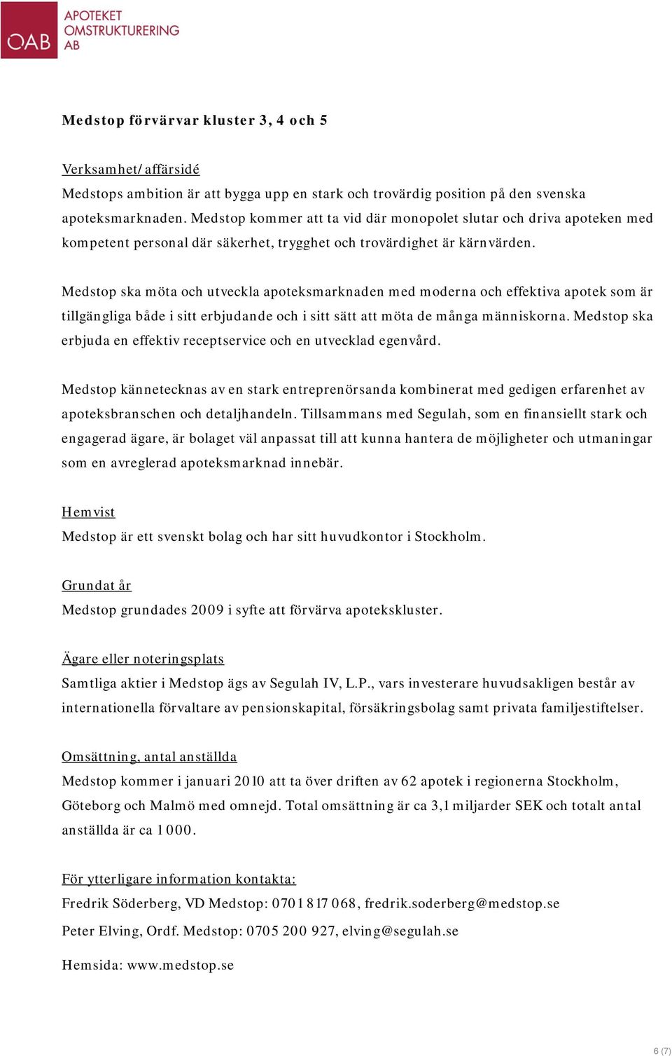 Medstop ska möta och utveckla apoteksmarknaden med moderna och effektiva apotek som är tillgängliga både i sitt erbjudande och i sitt sätt att möta de många människorna.