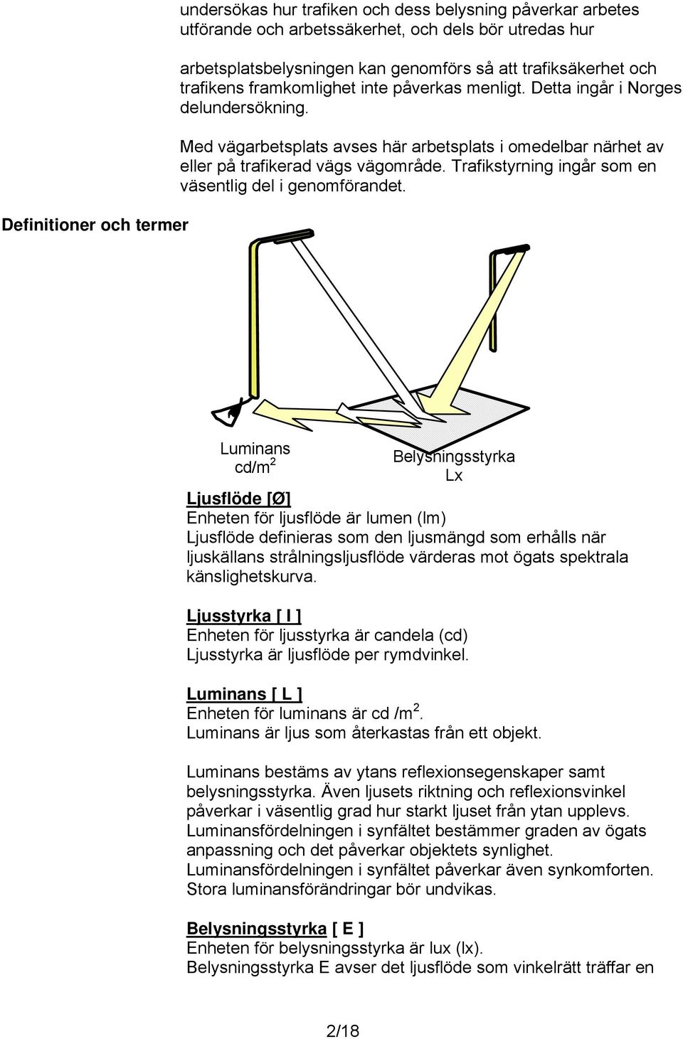 Trafikstyrning ingår som en väsentlig del i genomförandet.