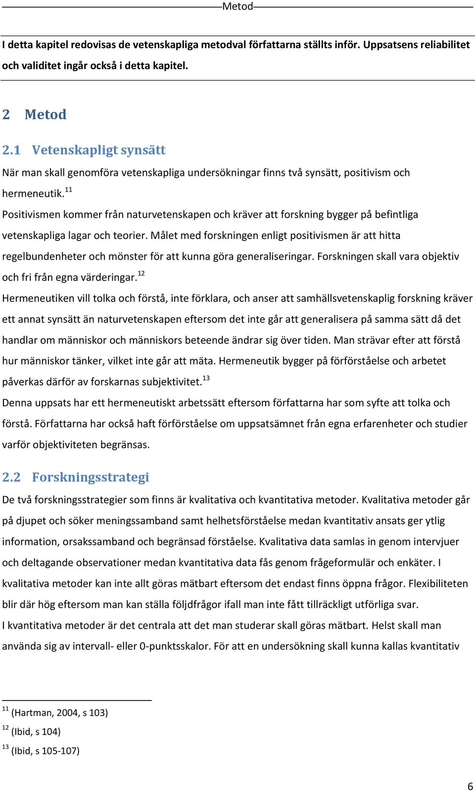 11 Positivismen kommer från naturvetenskapen och kräver att forskning bygger på befintliga vetenskapliga lagar och teorier.