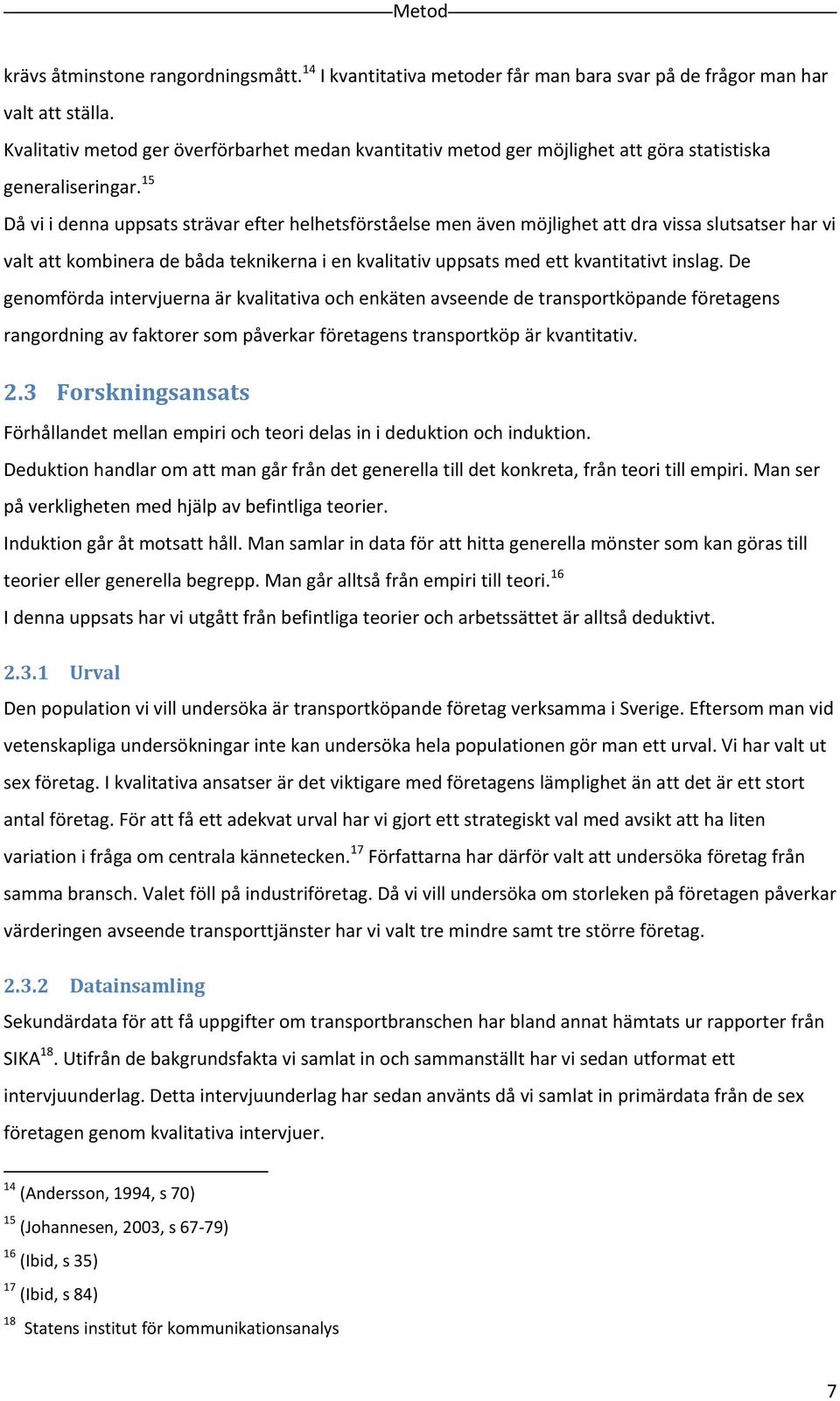 15 Då vi i denna uppsats strävar efter helhetsförståelse men även möjlighet att dra vissa slutsatser har vi valt att kombinera de båda teknikerna i en kvalitativ uppsats med ett kvantitativt inslag.