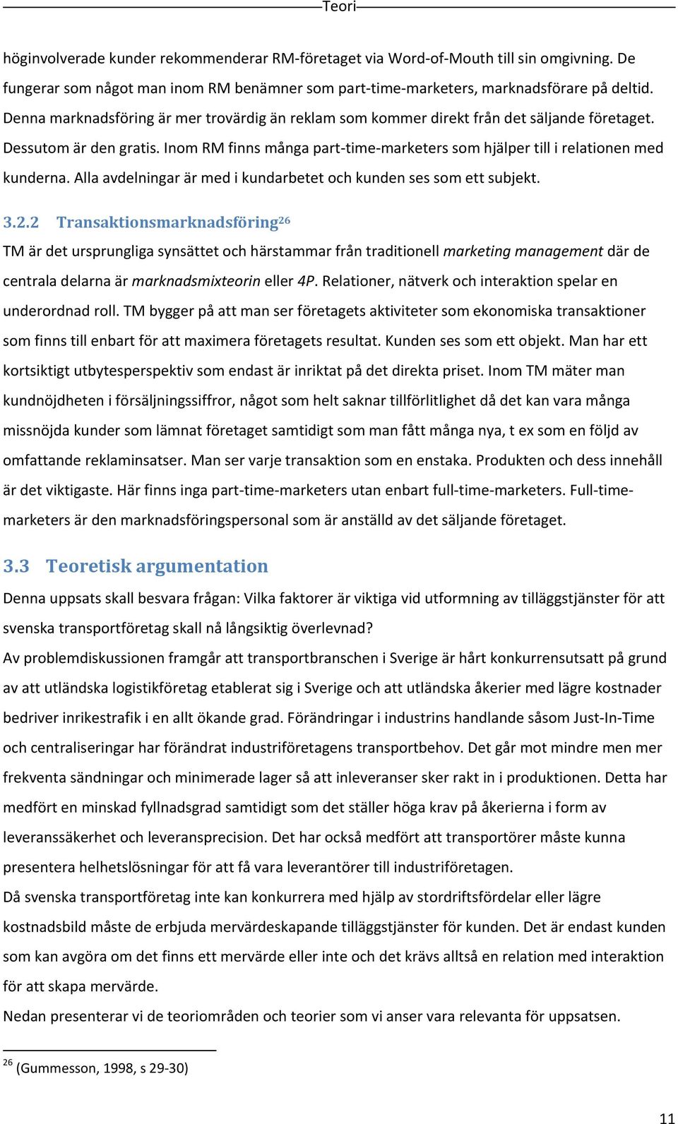 Inom RM finns många part time marketers som hjälper till i relationen med kunderna. Alla avdelningar är med i kundarbetet och kunden ses som ett subjekt. 3.2.