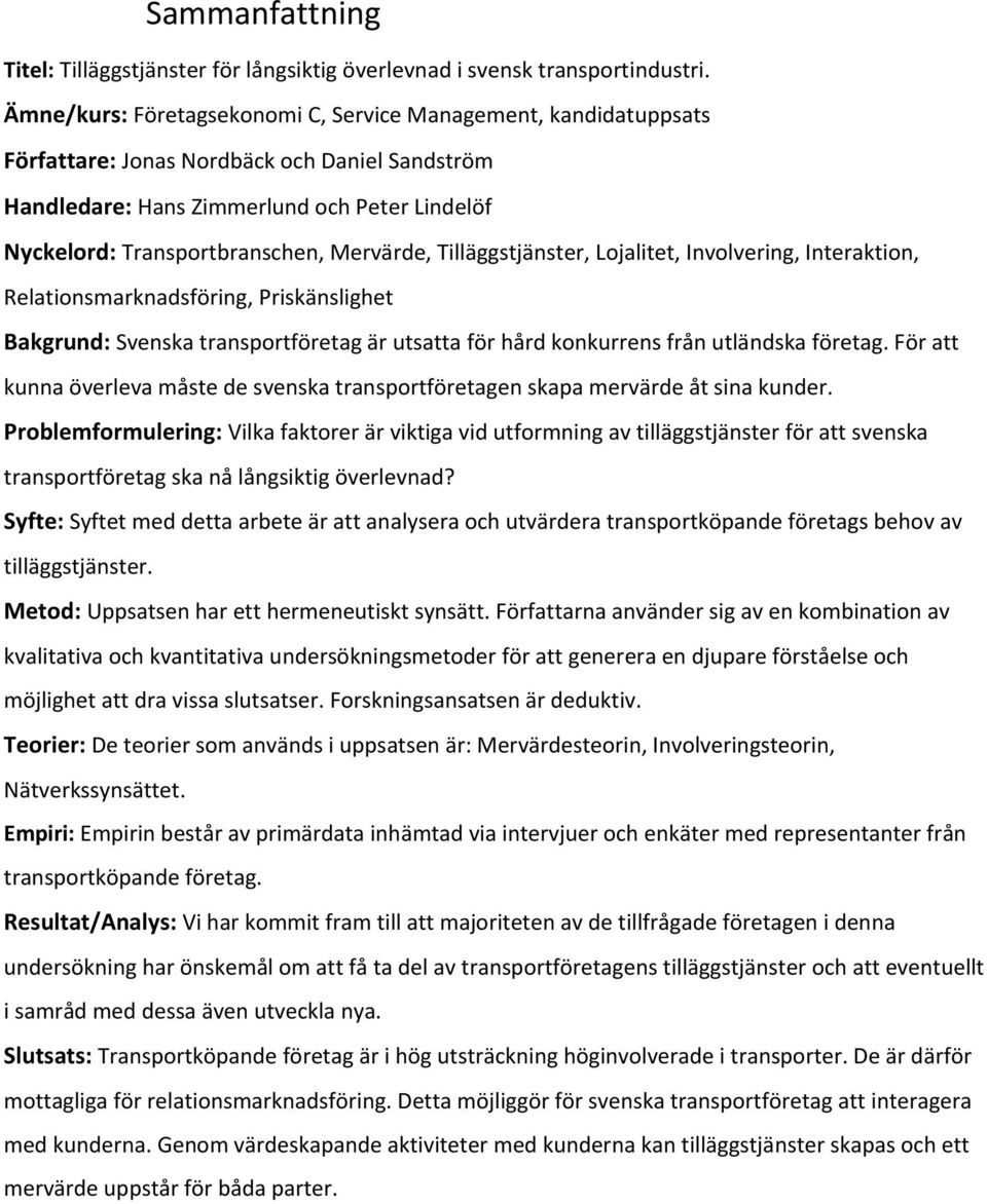 Mervärde, Tilläggstjänster, Lojalitet, Involvering, Interaktion, Relationsmarknadsföring, Priskänslighet Bakgrund: Svenska transportföretag är utsatta för hård konkurrens från utländska företag.