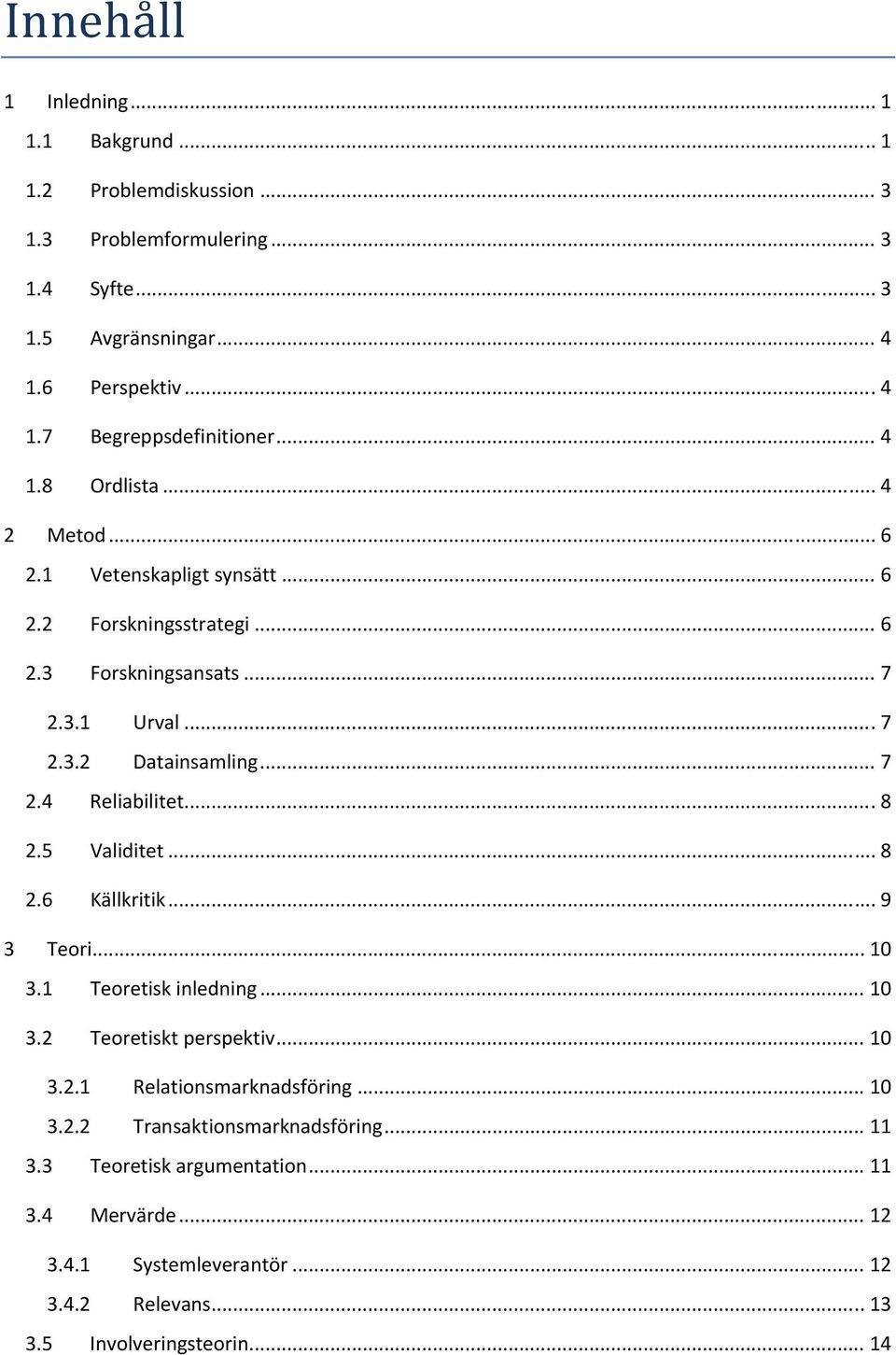 .. 8 2.5 Validitet... 8 2.6 Källkritik... 9 3 Teori... 10 3.1 Teoretisk inledning... 10 3.2 Teoretiskt perspektiv... 10 3.2.1 Relationsmarknadsföring... 10 3.2.2 Transaktionsmarknadsföring.