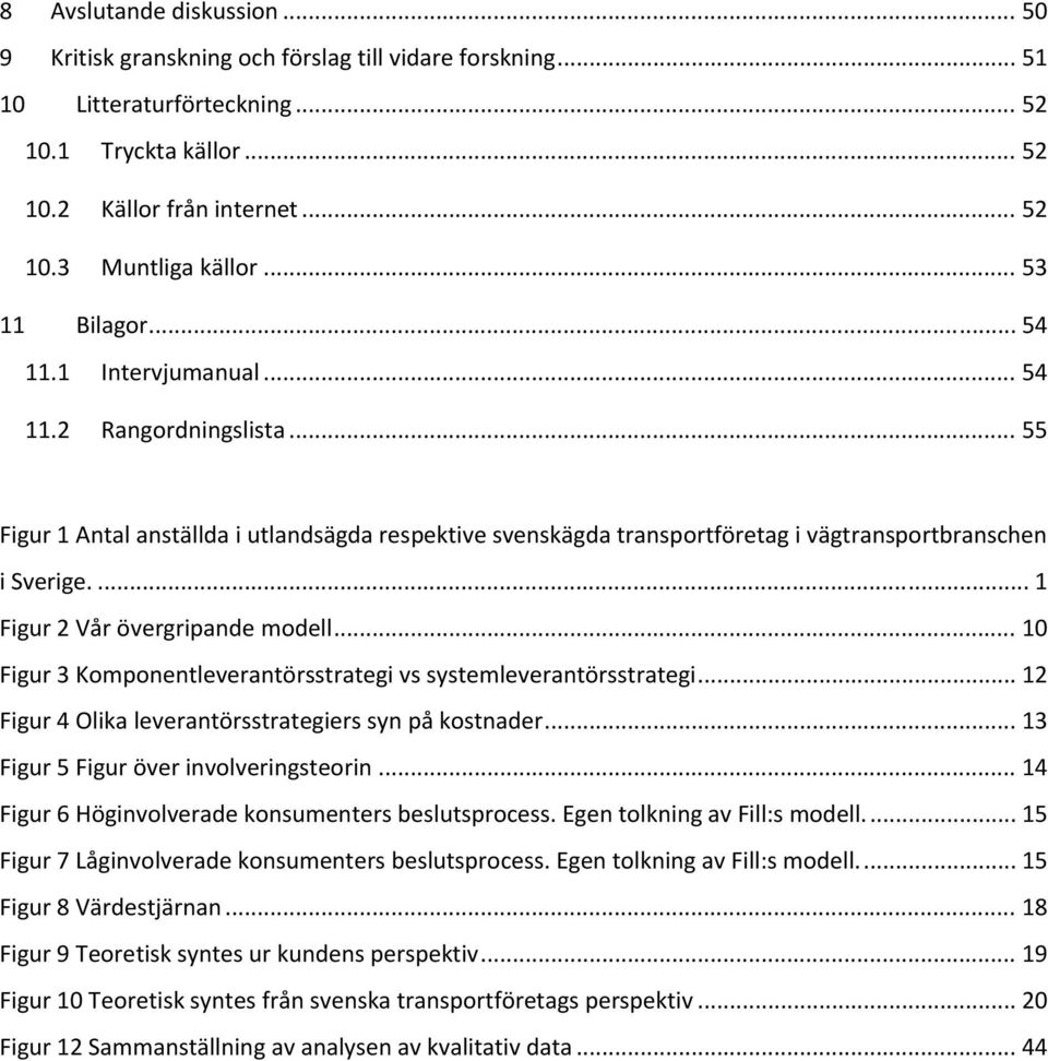 ... 1 Figur 2 Vår övergripande modell... 10 Figur 3 Komponentleverantörsstrategi vs systemleverantörsstrategi... 12 Figur 4 Olika leverantörsstrategiers syn på kostnader.