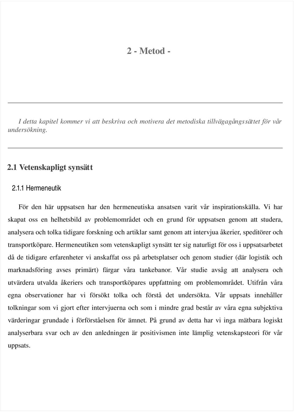 Vi har skapat oss en helhetsbild av problemområdet och en grund för uppsatsen genom att studera, analysera och tolka tidigare forskning och artiklar samt genom att intervjua åkerier, speditörer och