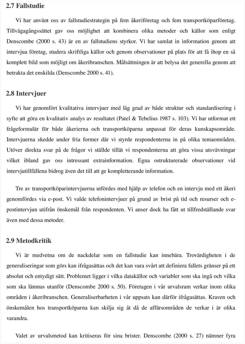 Vi har samlat in information genom att intervjua företag, studera skriftliga källor och genom observationer på plats för att få ihop en så komplett bild som möjligt om åkeribranschen.