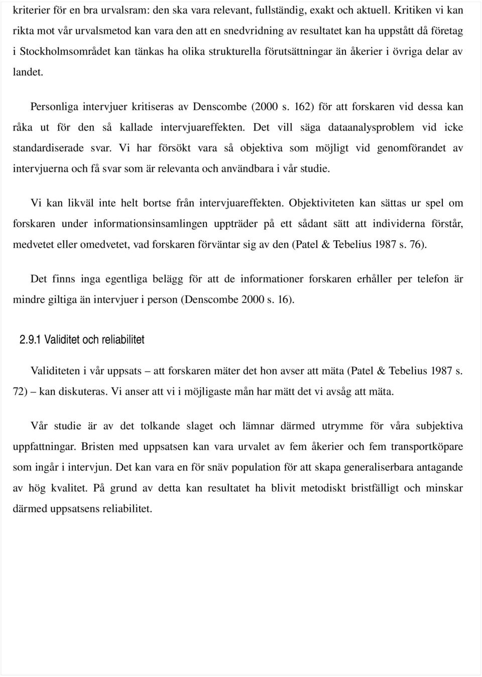 övriga delar av landet. Personliga intervjuer kritiseras av Denscombe (2000 s. 162) för att forskaren vid dessa kan råka ut för den så kallade intervjuareffekten.